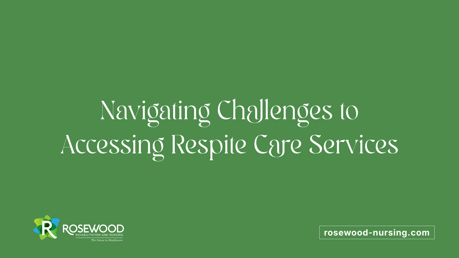 Navigating Challenges to Accessing Respite Care Services