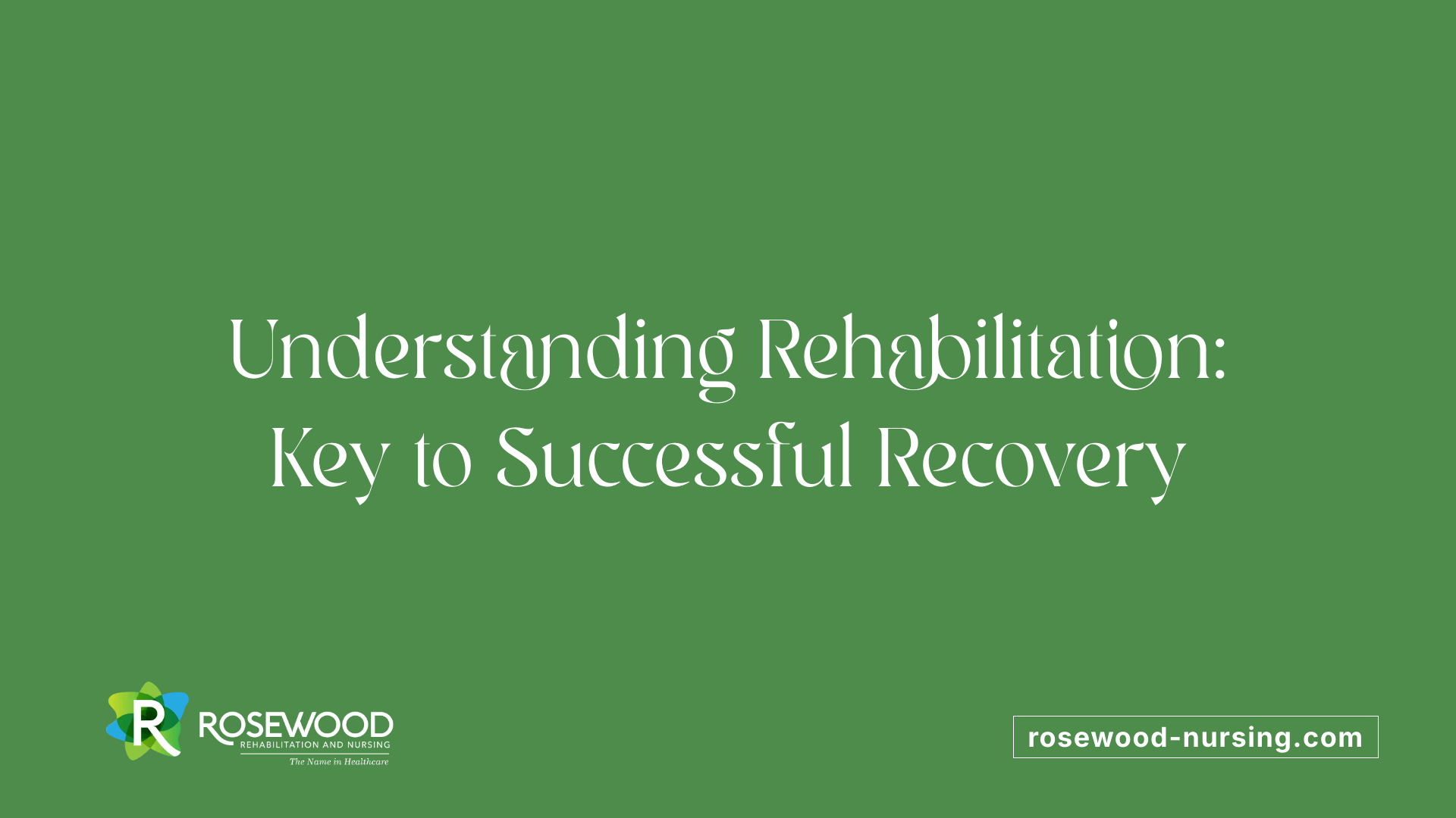 Understanding Rehabilitation: Key to Successful Recovery