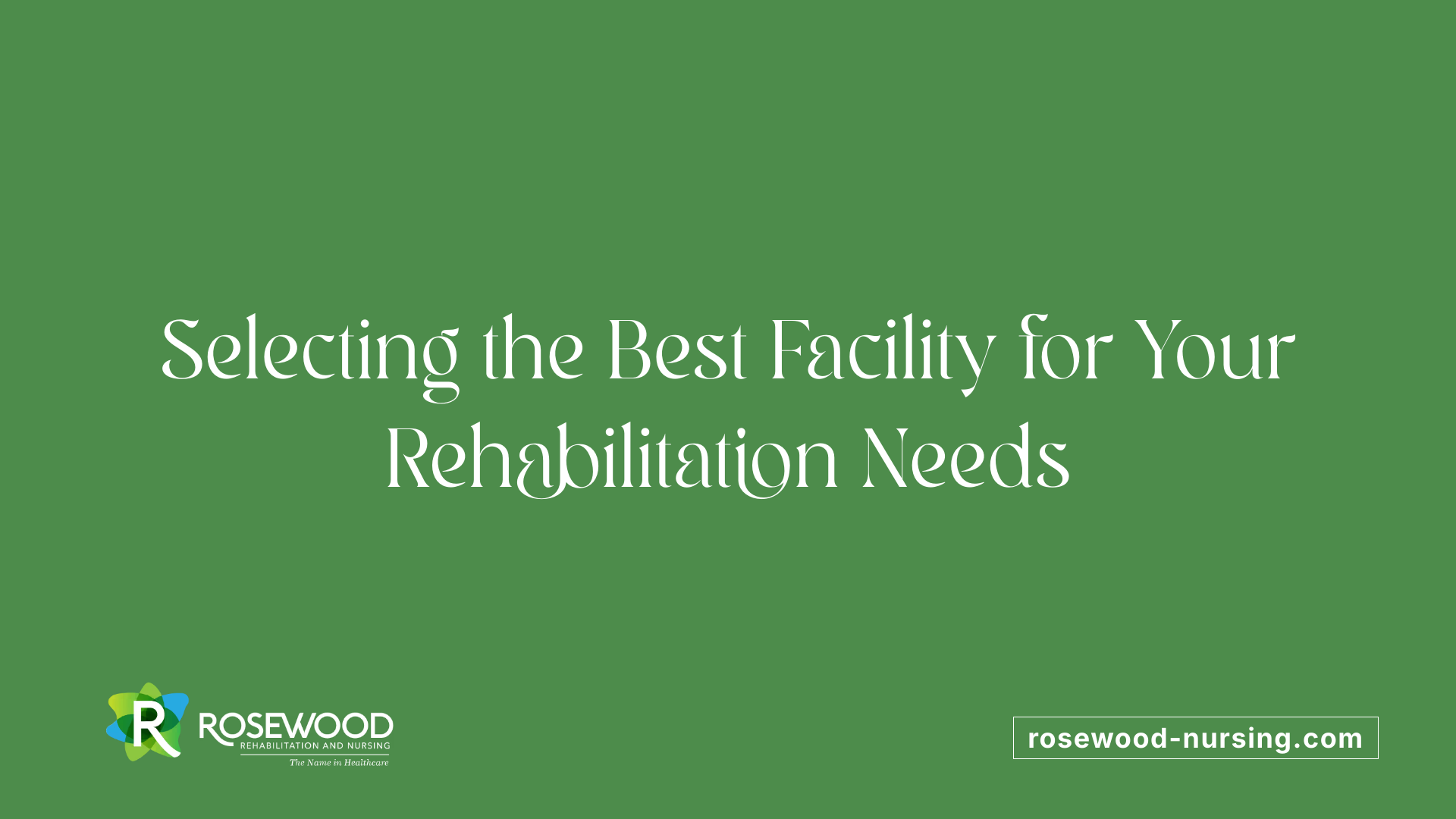 Selecting the Best Facility for Your Rehabilitation Needs