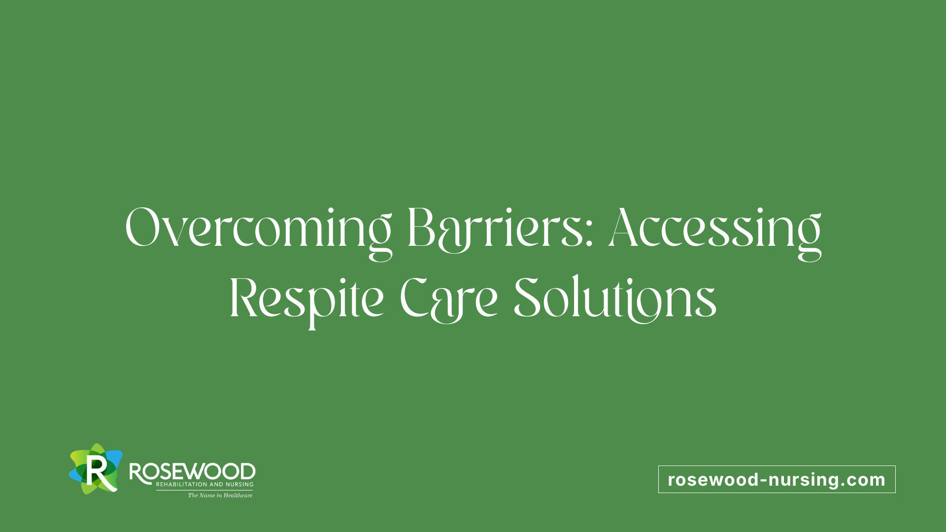 Overcoming Barriers: Accessing Respite Care Solutions