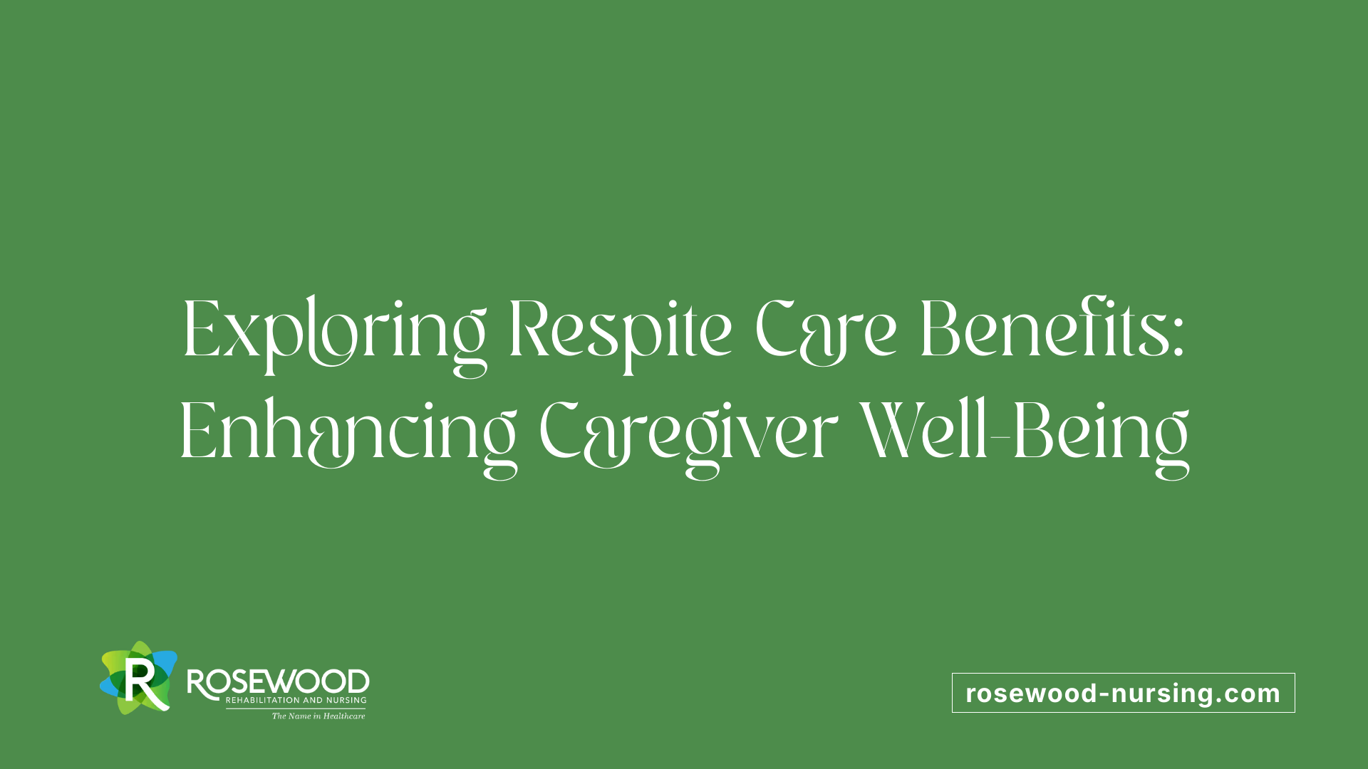 Exploring Respite Care Benefits: Enhancing Caregiver Well-Being