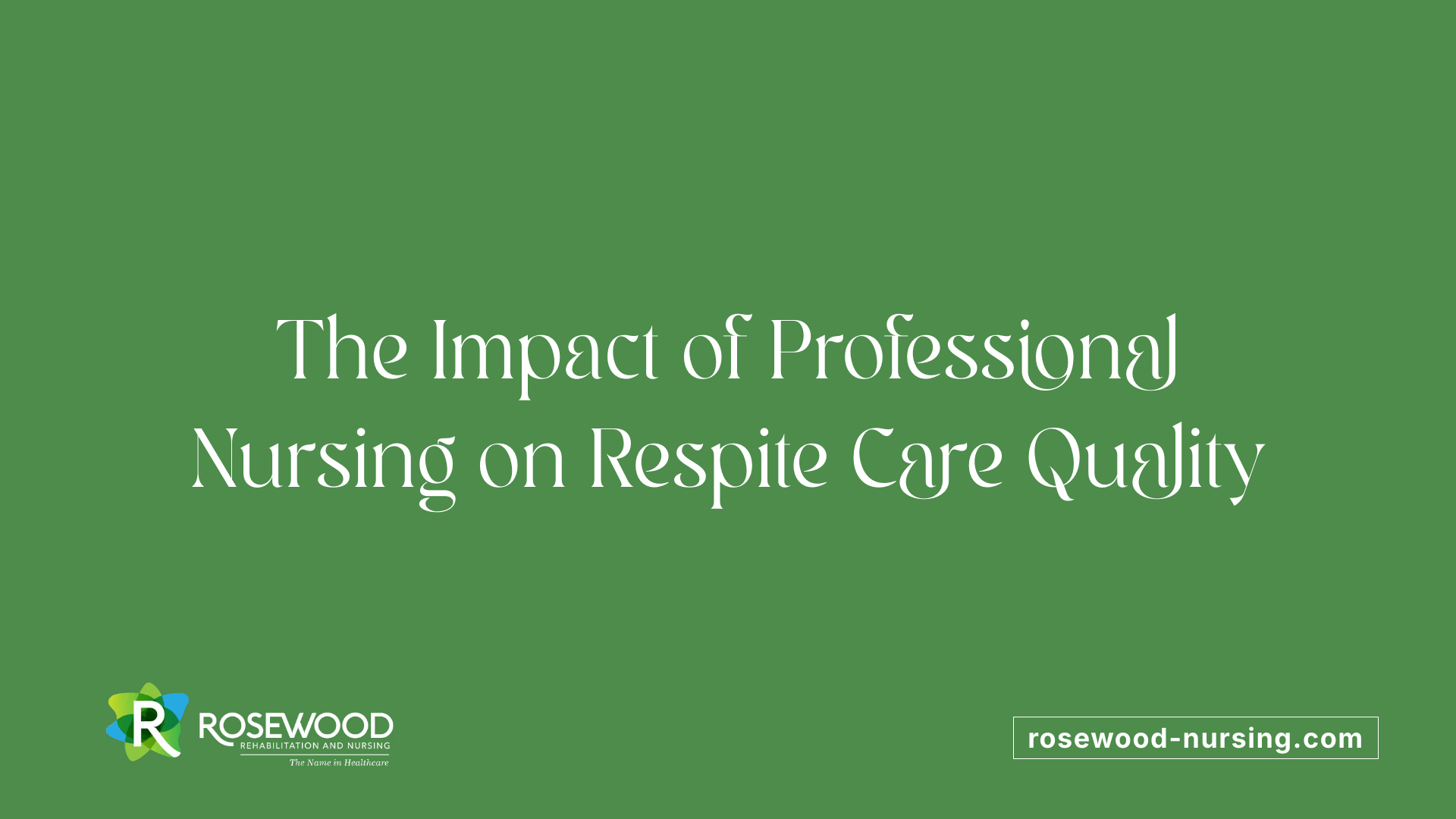 The Impact of Professional Nursing on Respite Care Quality