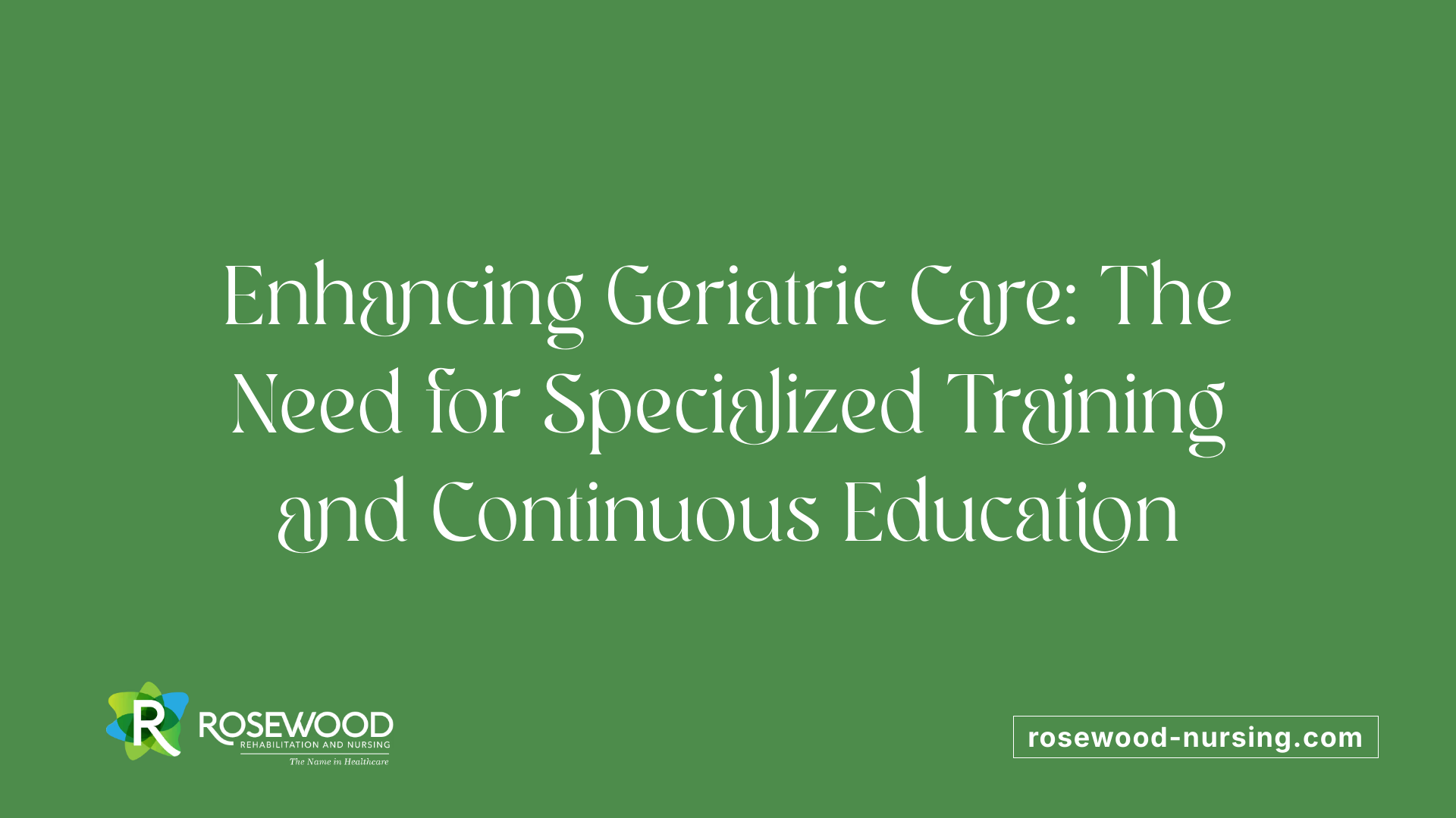 Enhancing Geriatric Care: The Need for Specialized Training and Continuous Education