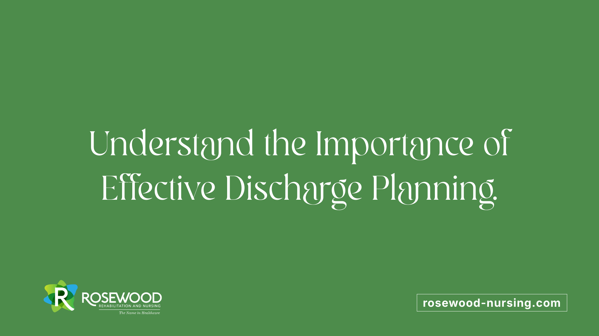 Understand the Importance of Effective Discharge Planning.