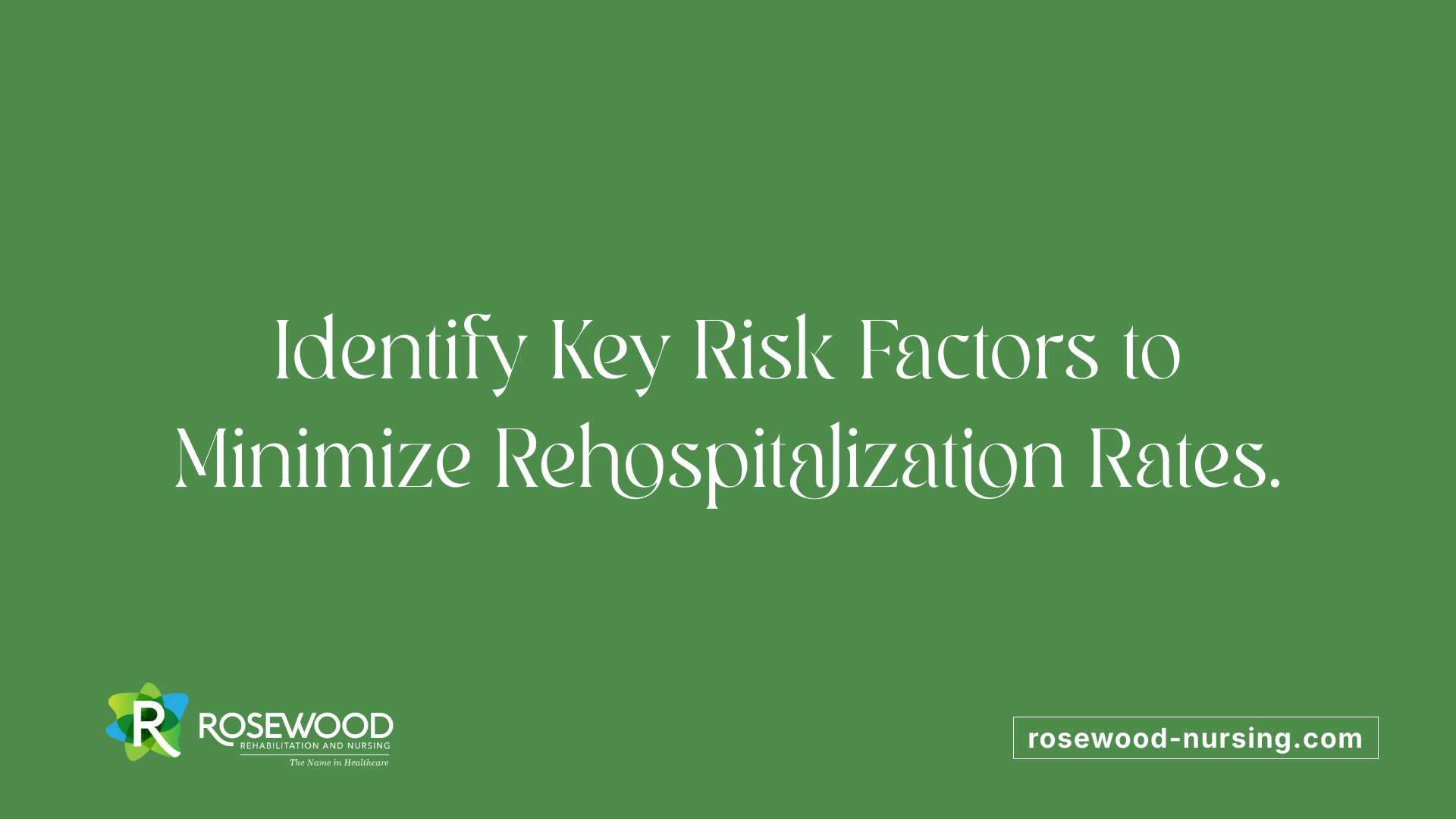 Identify Key Risk Factors to Minimize Rehospitalization Rates.