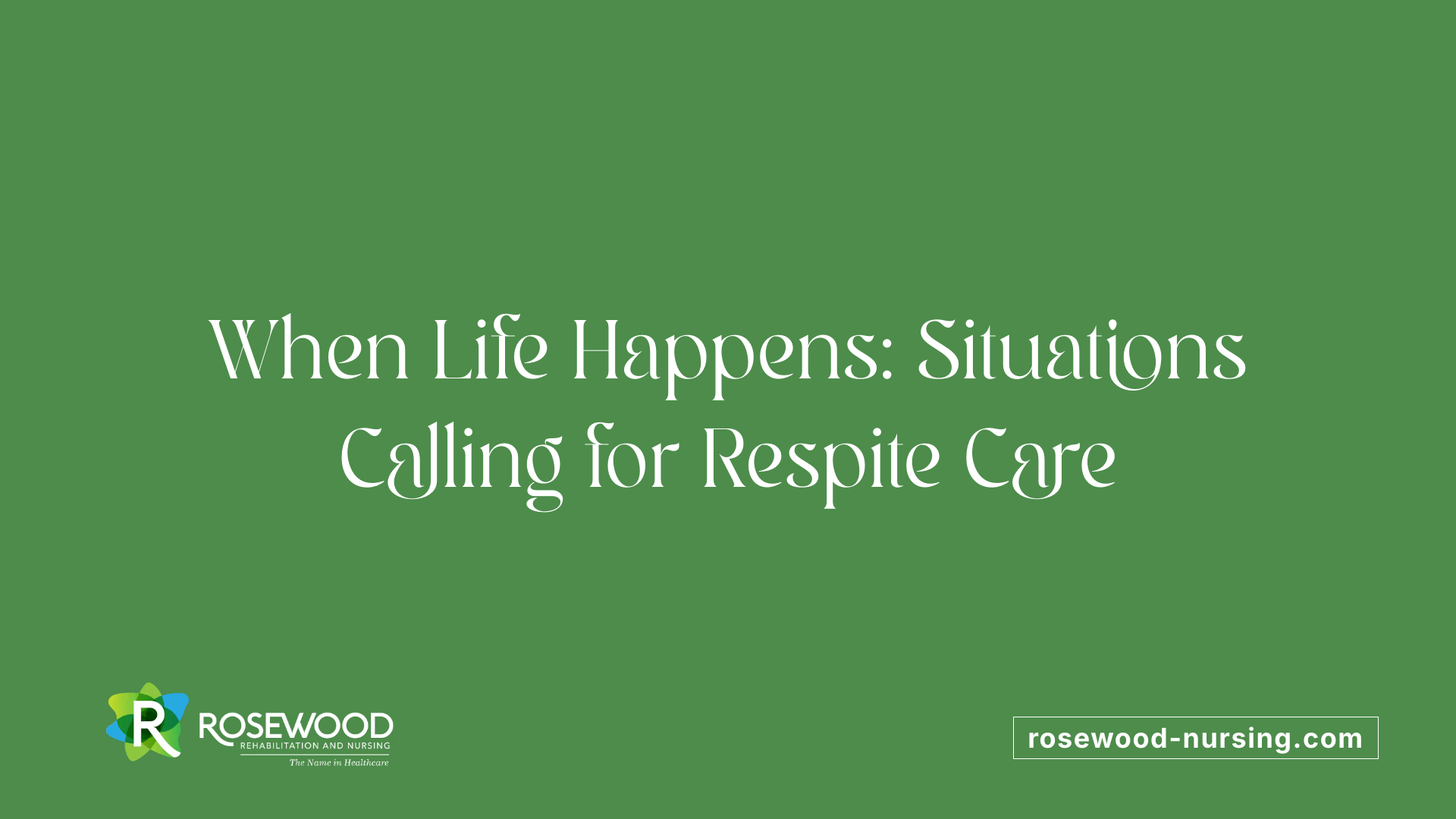 When Life Happens: Situations Calling for Respite Care