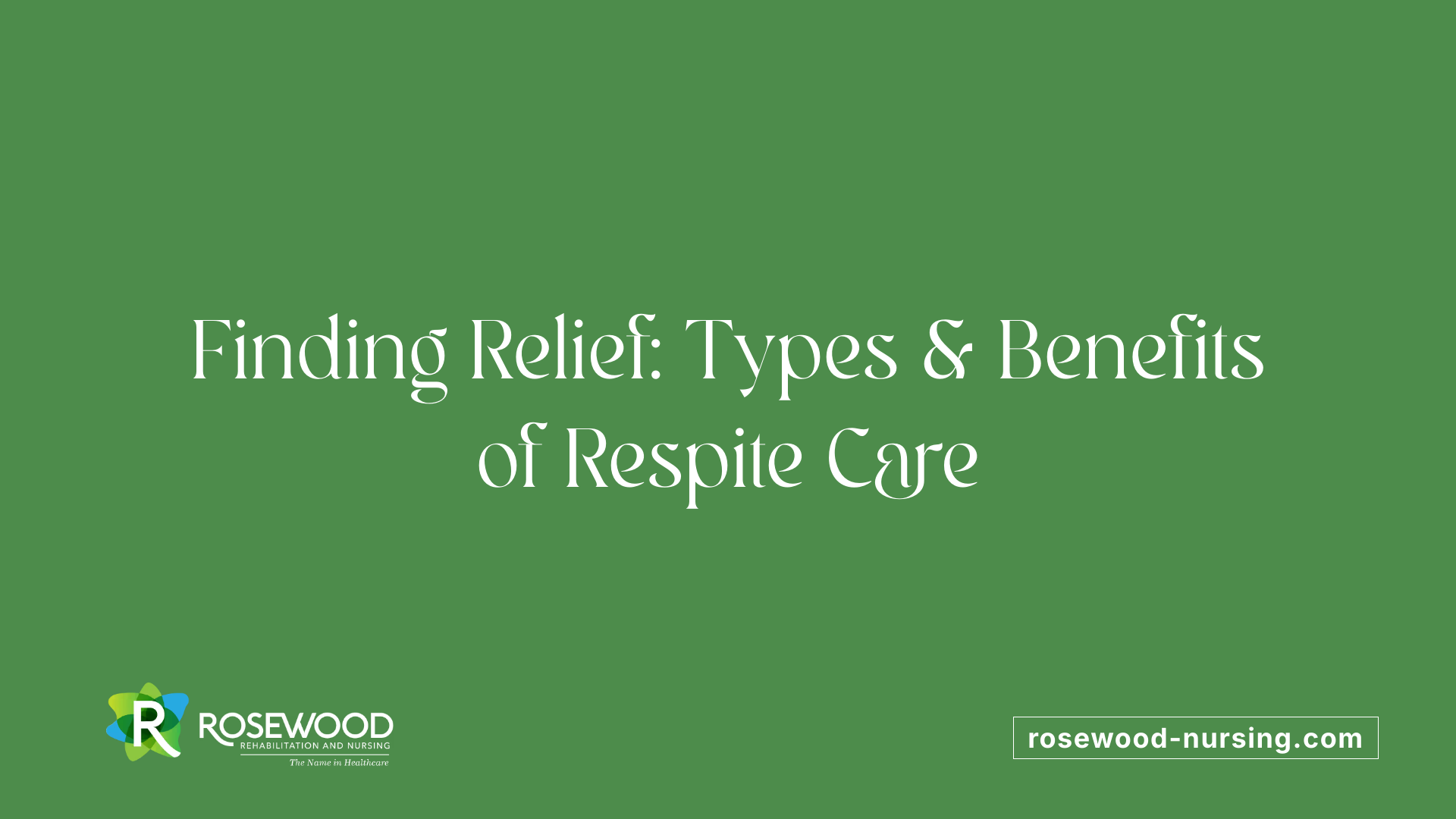 Finding Relief: Types &amp; Benefits of Respite Care
