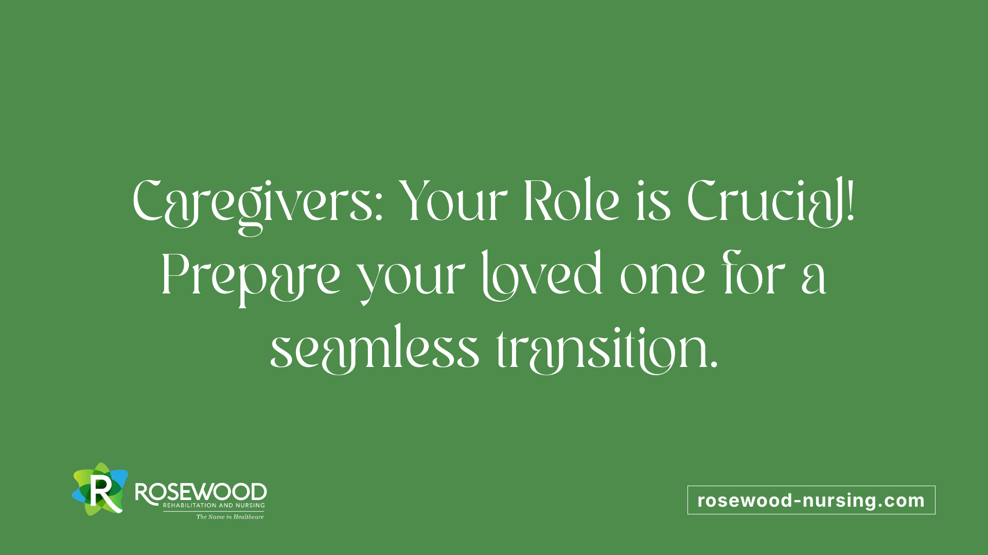 Caregivers: Your Role is Crucial! Prepare your loved one for a seamless transition.