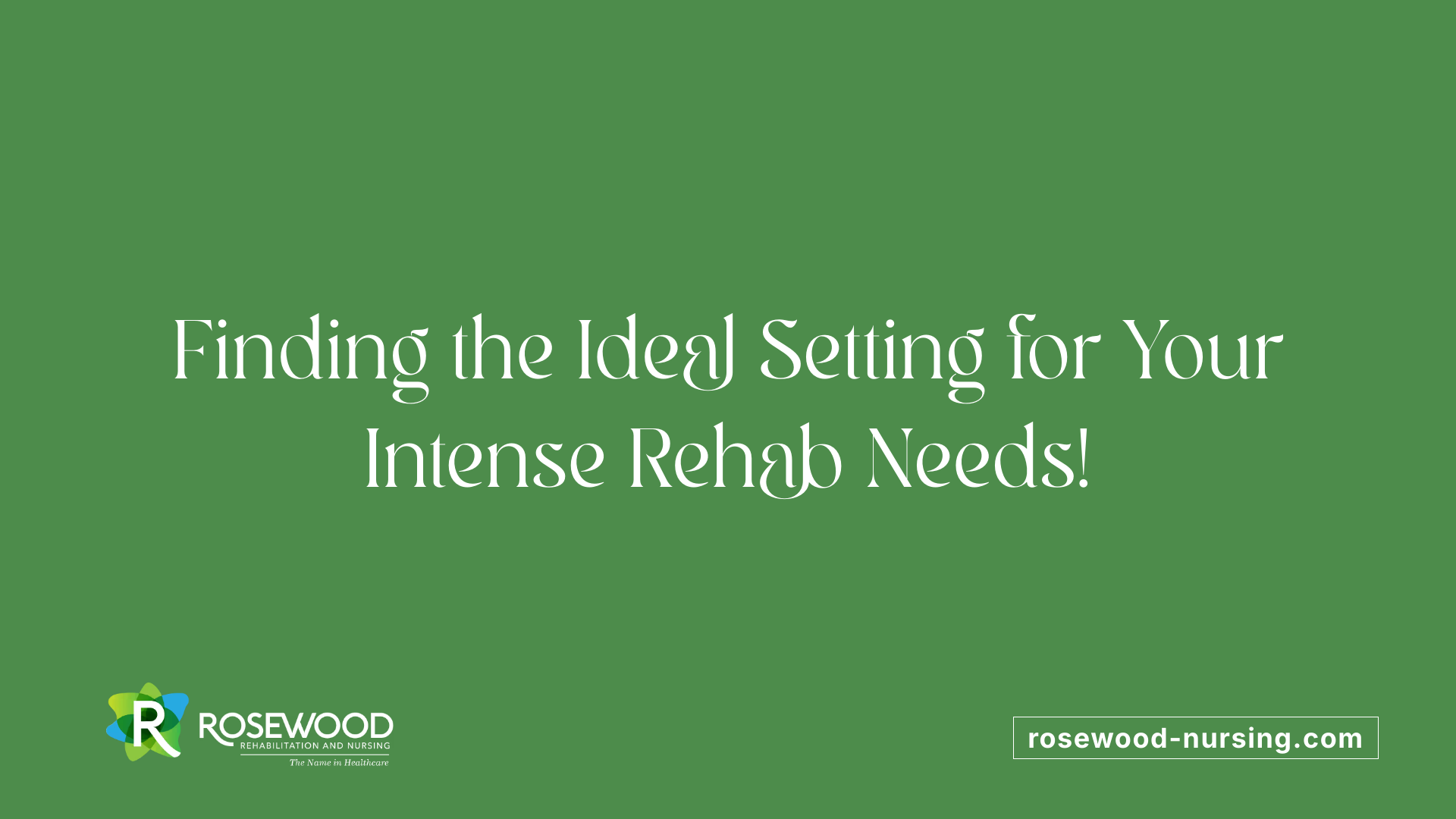 Finding the Ideal Setting for Your Intense Rehab Needs!