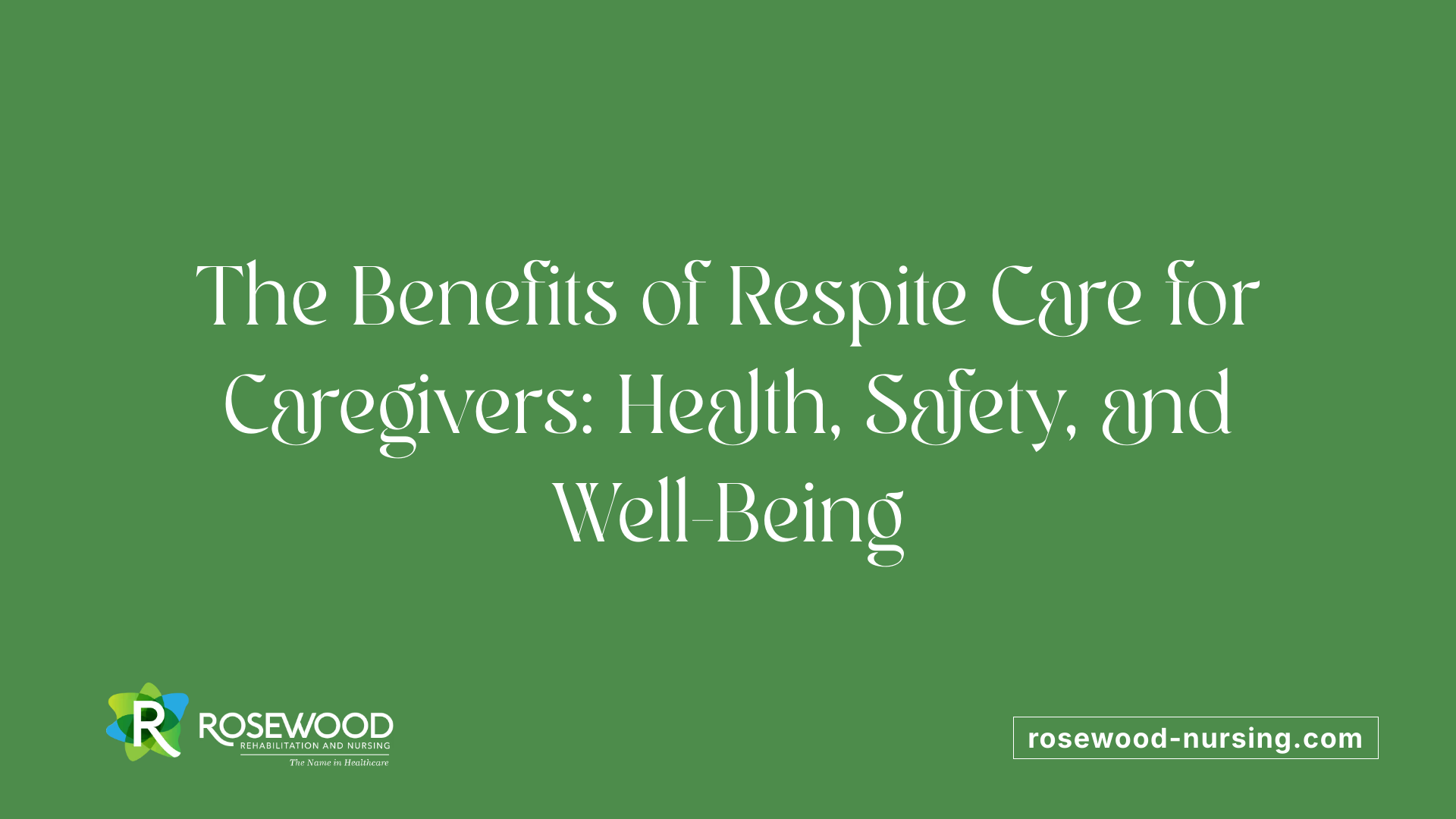 The Benefits of Respite Care for Caregivers: Health, Safety, and Well-Being