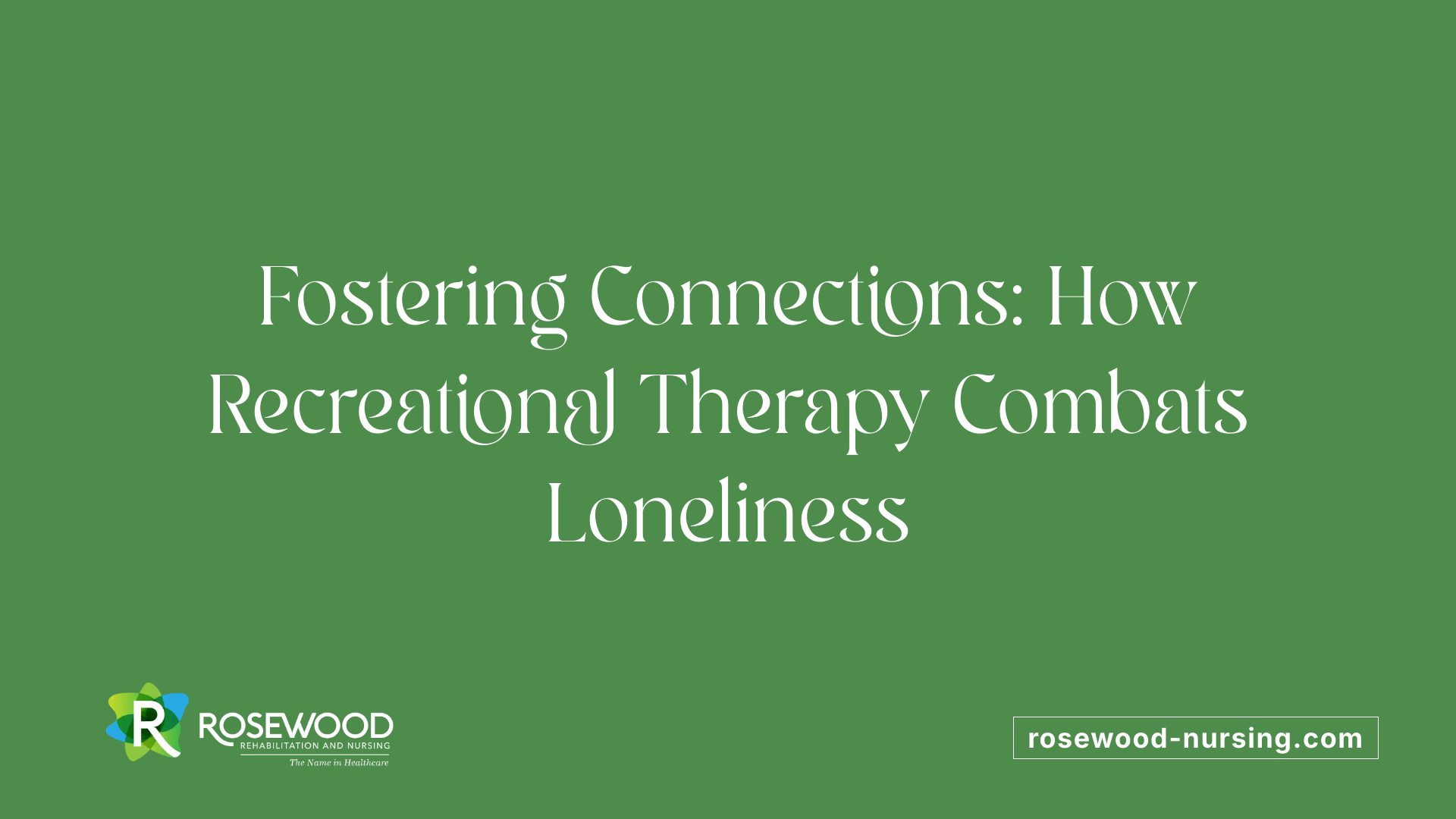 Fostering Connections: How Recreational Therapy Combats Loneliness