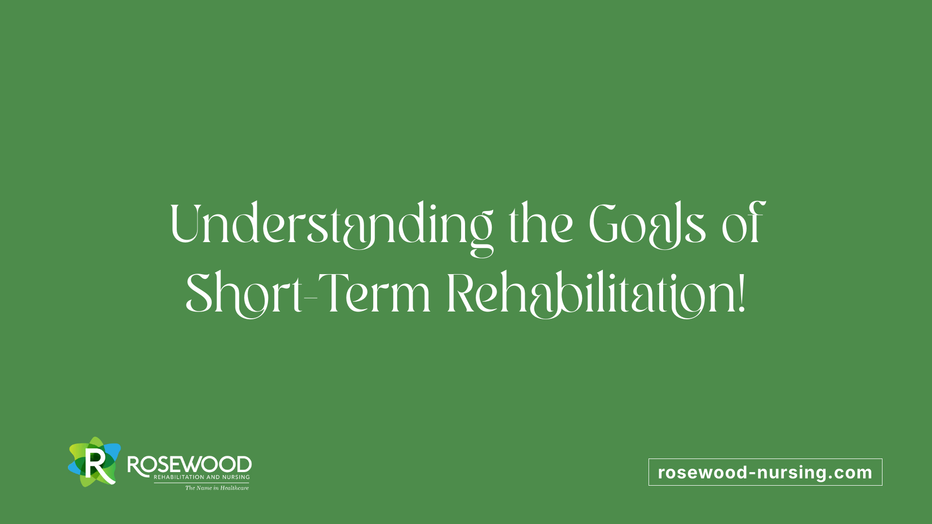 Understanding the Goals of Short-Term Rehabilitation!