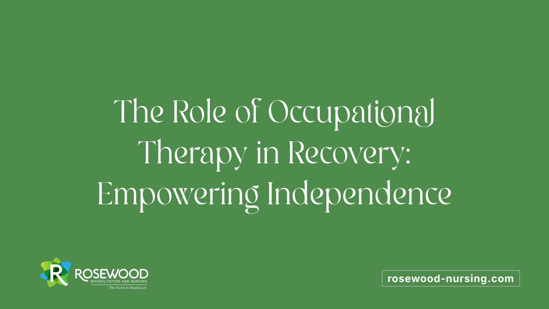 The Role of Occupational Therapy in Recovery: Empowering Independence