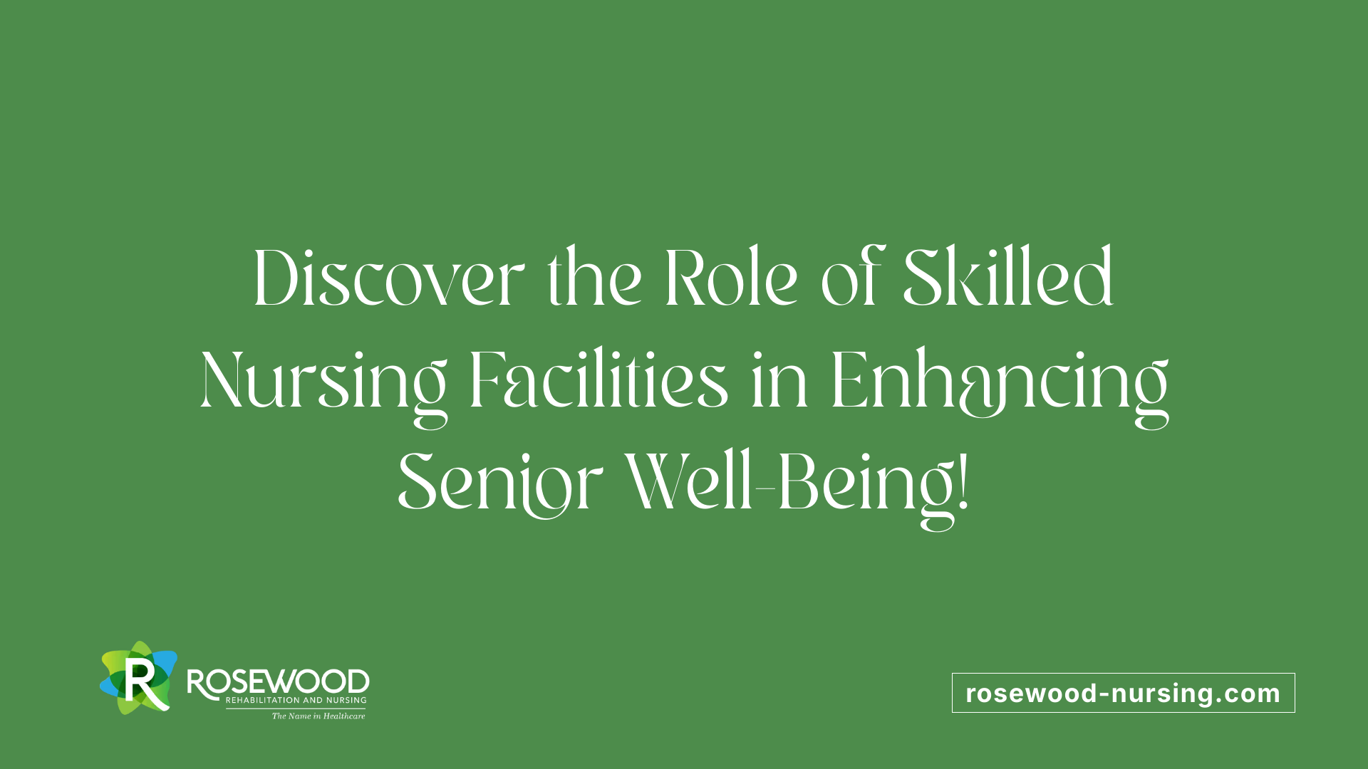 Discover the Role of Skilled Nursing Facilities in Enhancing Senior Well-Being!