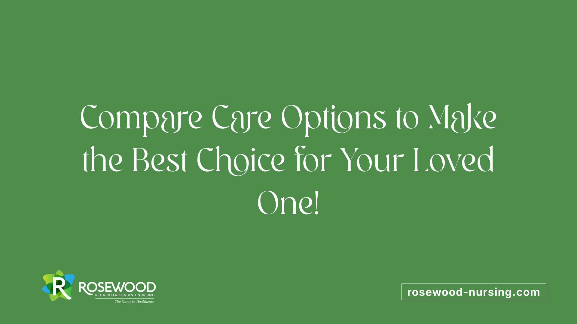 Compare Care Options to Make the Best Choice for Your Loved One!
