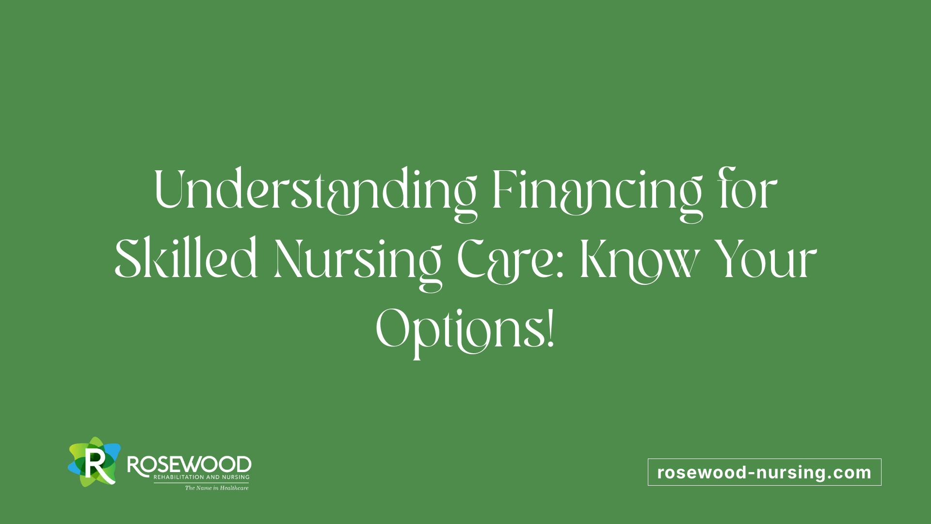 Understanding Financing for Skilled Nursing Care: Know Your Options!