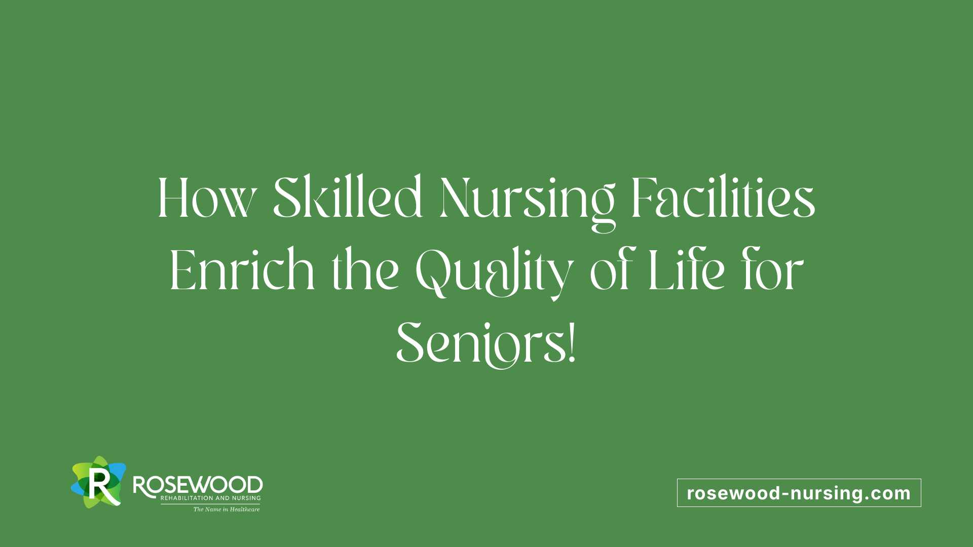 How Skilled Nursing Facilities Enrich the Quality of Life for Seniors!
