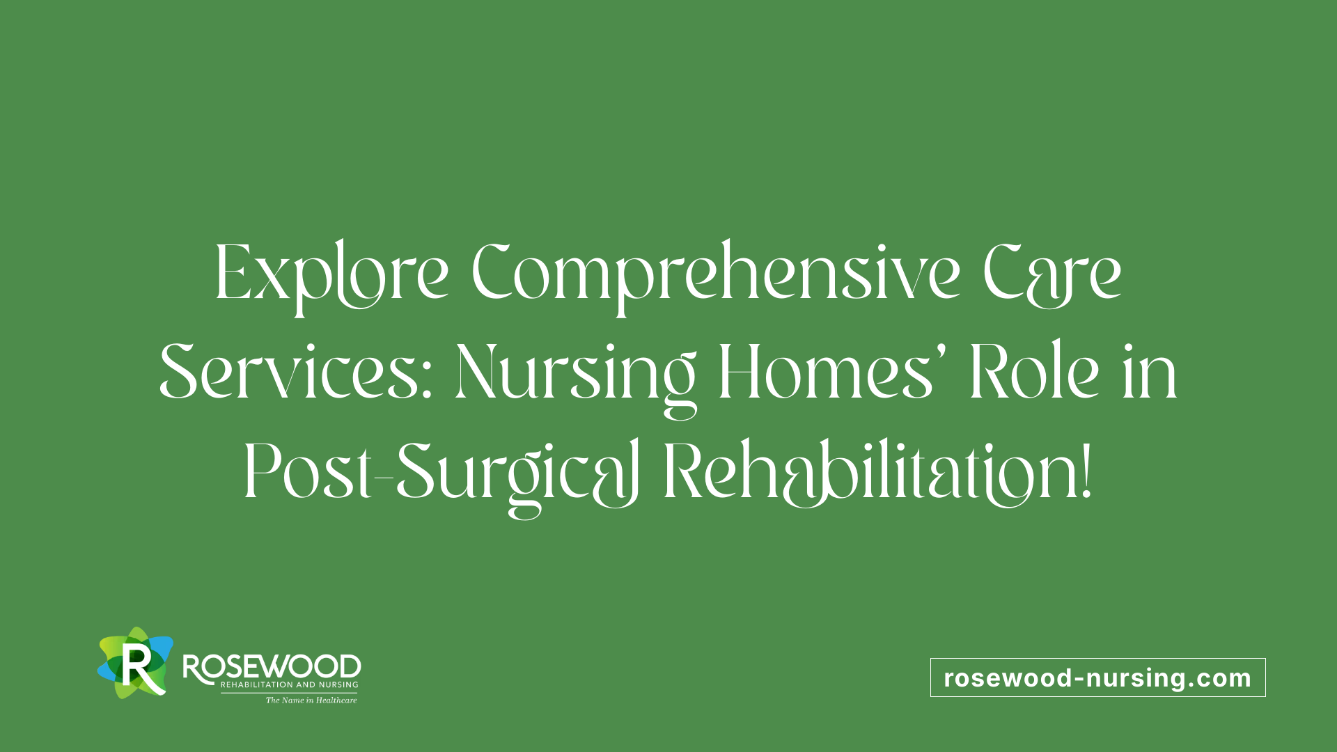 Explore Comprehensive Care Services: Nursing Homes' Role in Post-Surgical Rehabilitation!