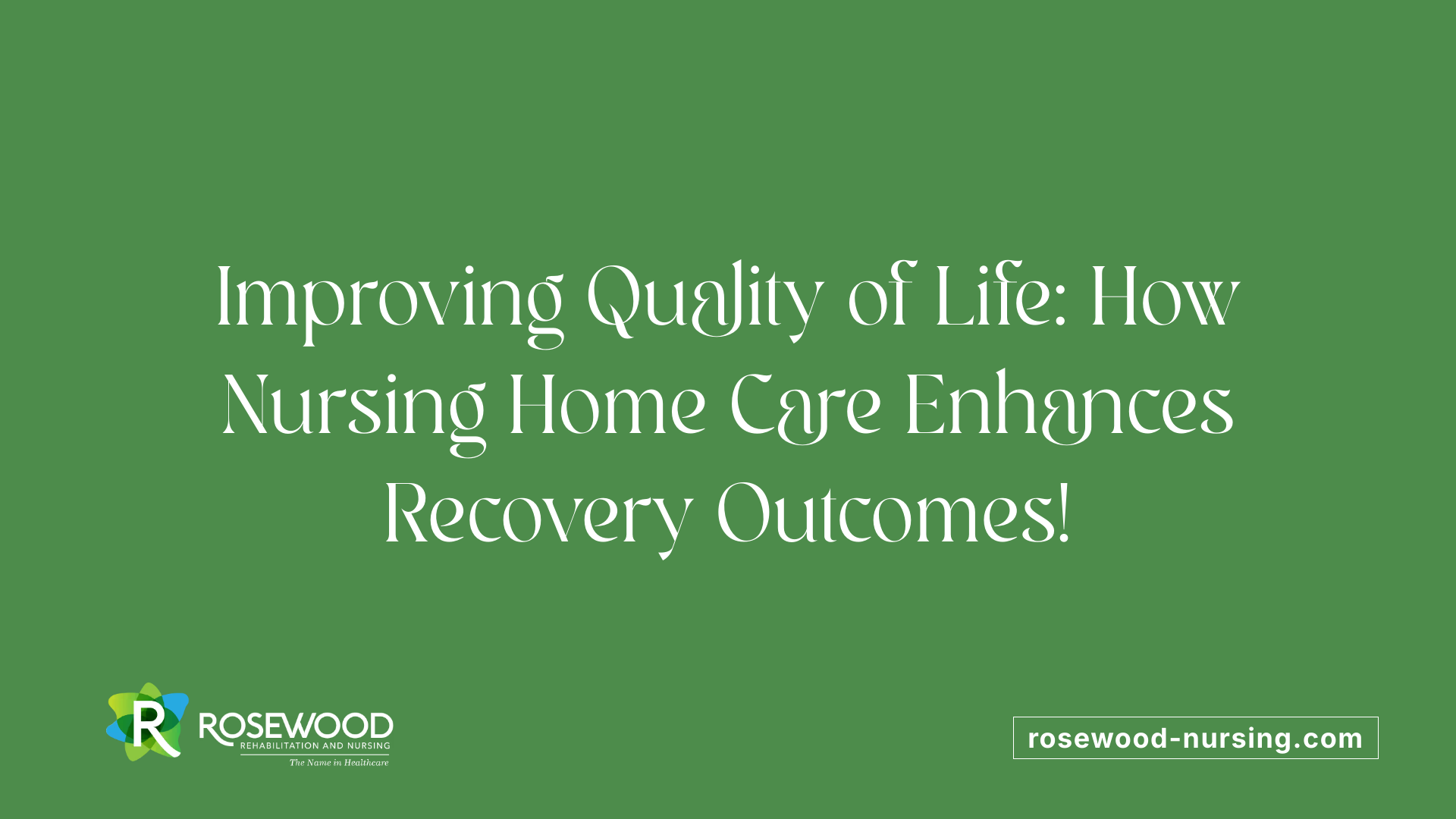 Improving Quality of Life: How Nursing Home Care Enhances Recovery Outcomes!