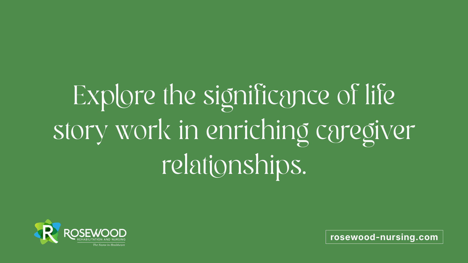 Explore the significance of life story work in enriching caregiver relationships.