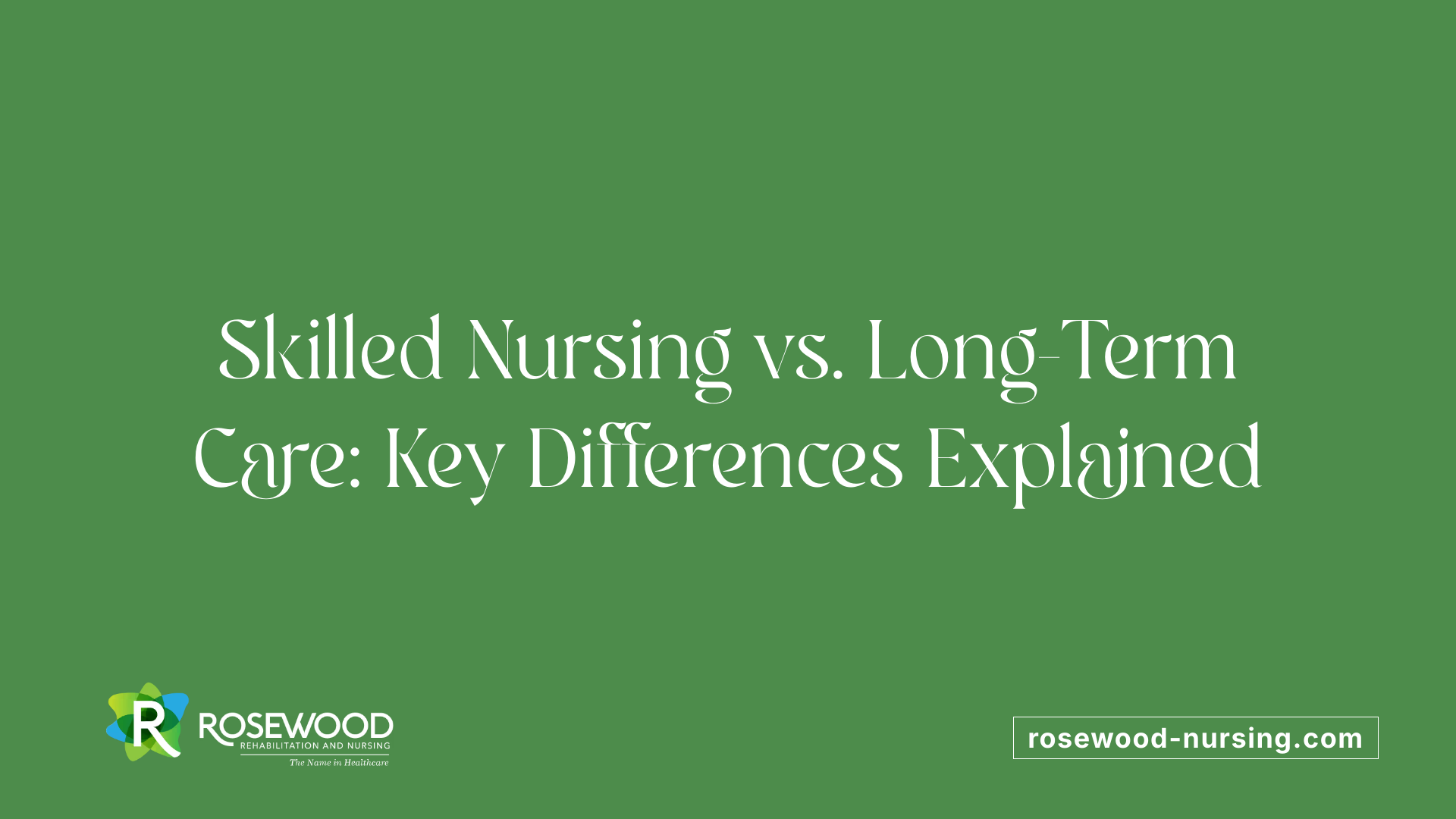 Skilled Nursing vs. Long-Term Care: Key Differences Explained