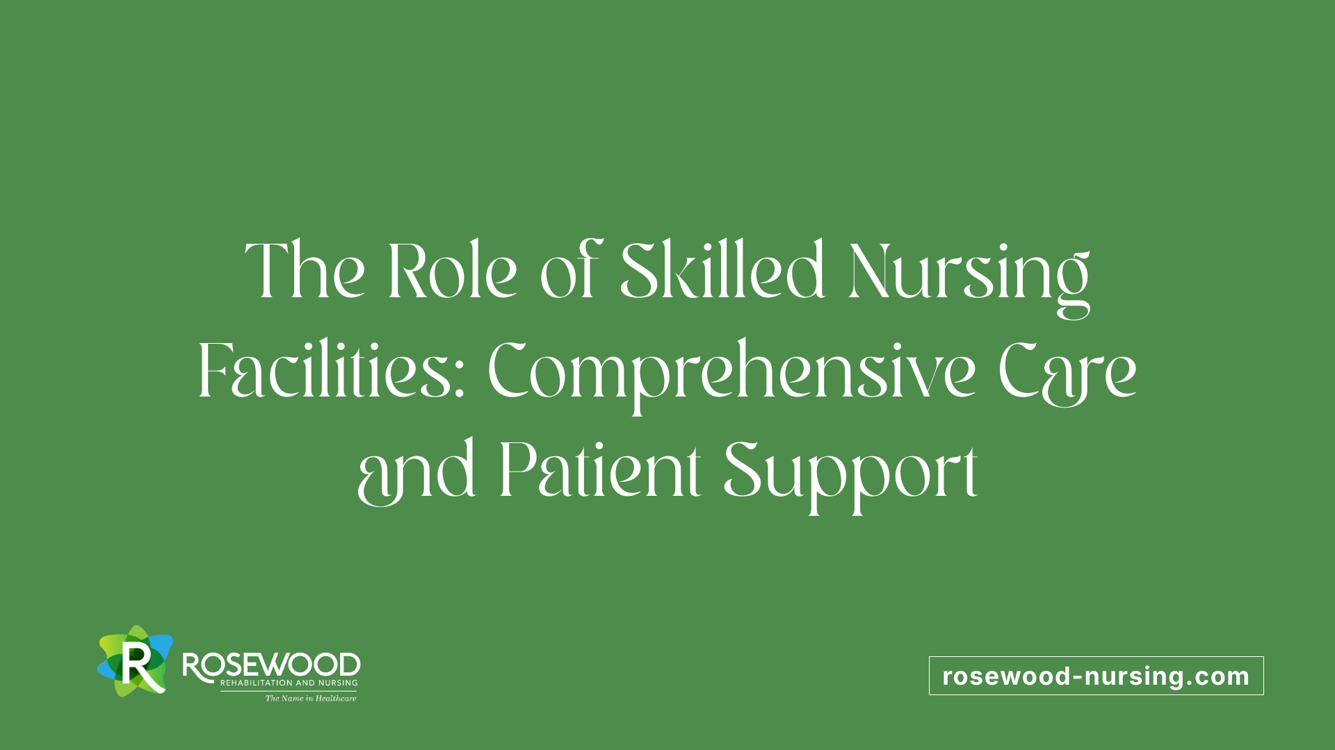 The Role of Skilled Nursing Facilities: Comprehensive Care and Patient Support