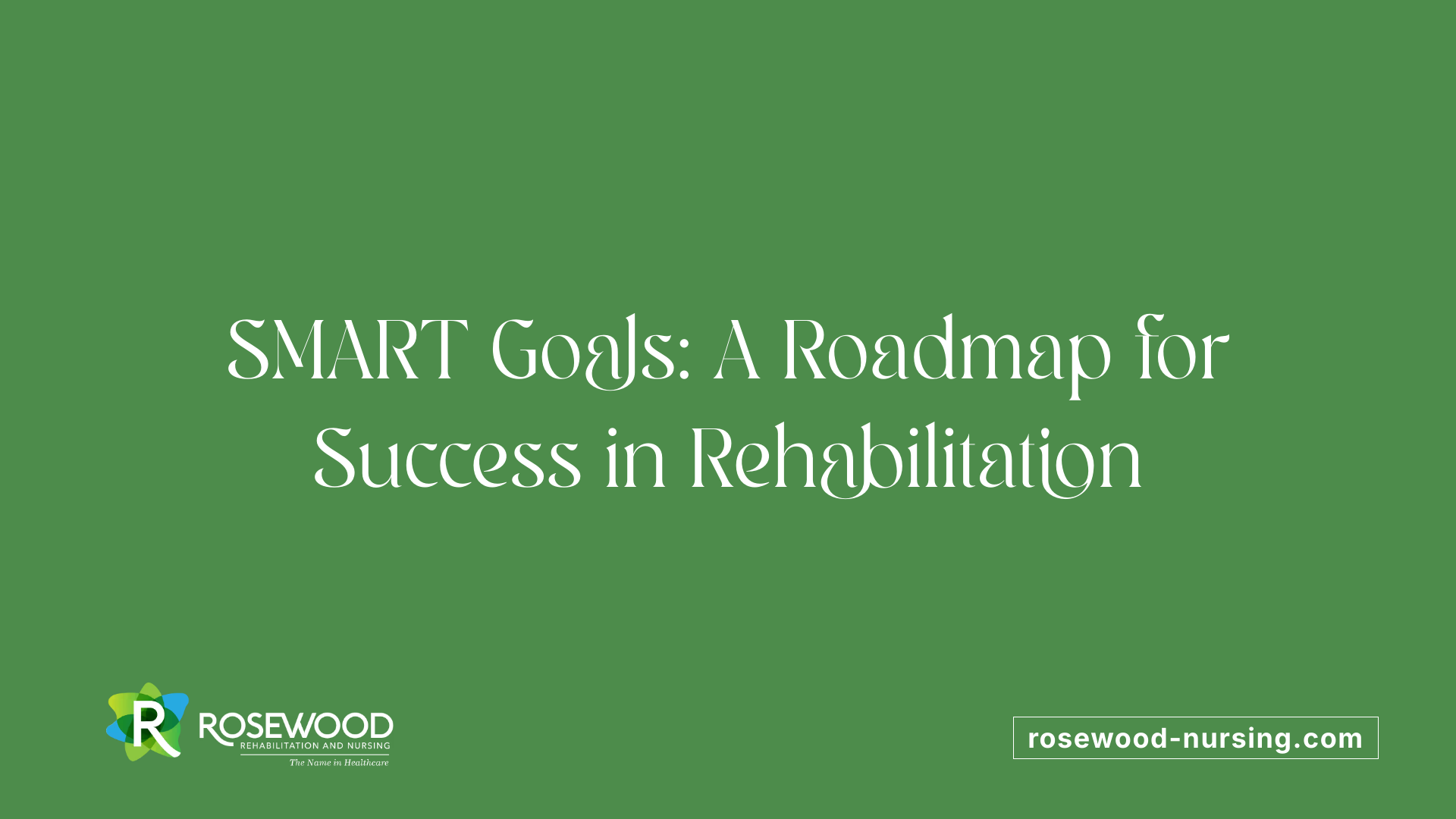 SMART Goals: A Roadmap for Success in Rehabilitation