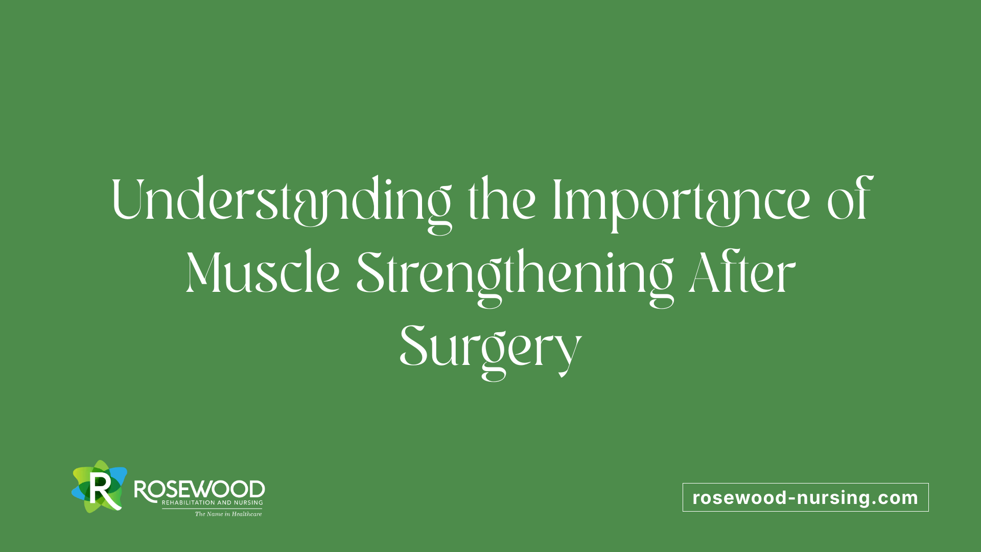Understanding the Importance of Muscle Strengthening After Surgery