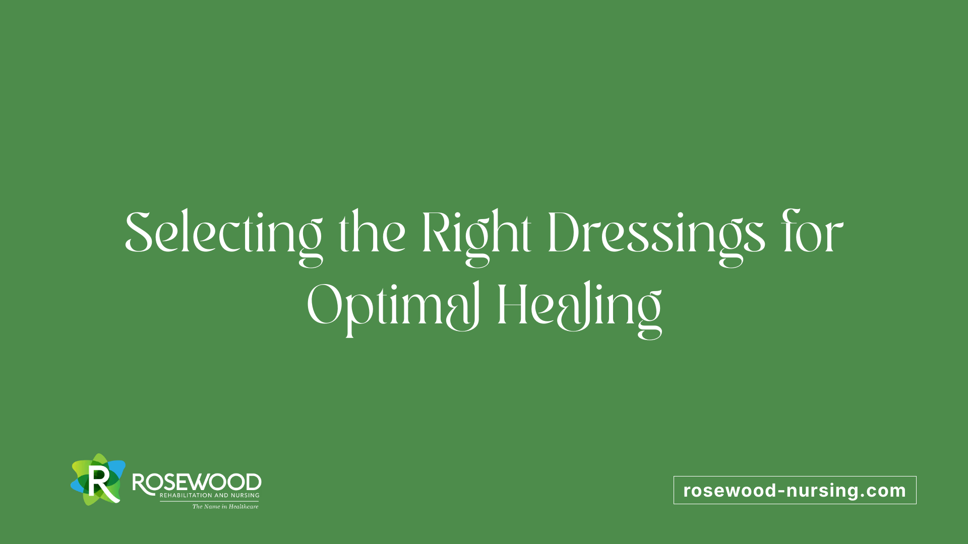 Selecting the Right Dressings for Optimal Healing