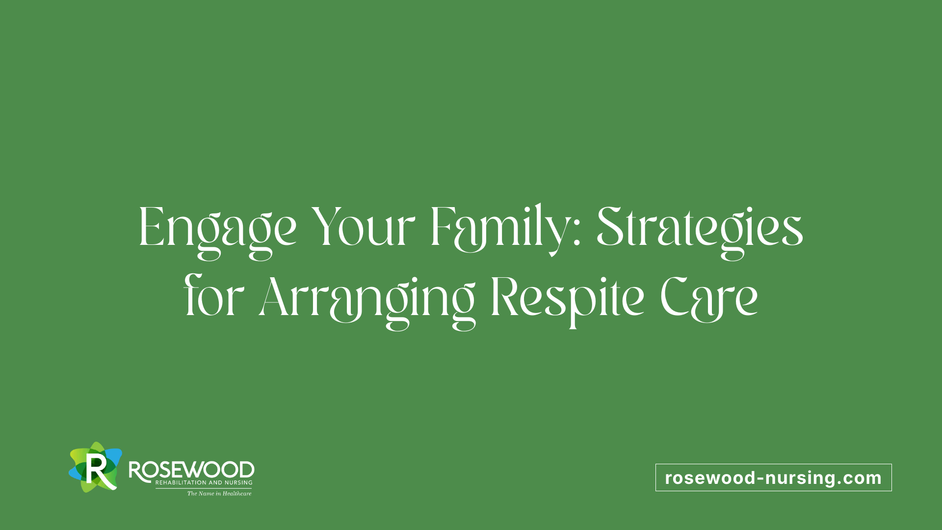 Engage Your Family: Strategies for Arranging Respite Care
