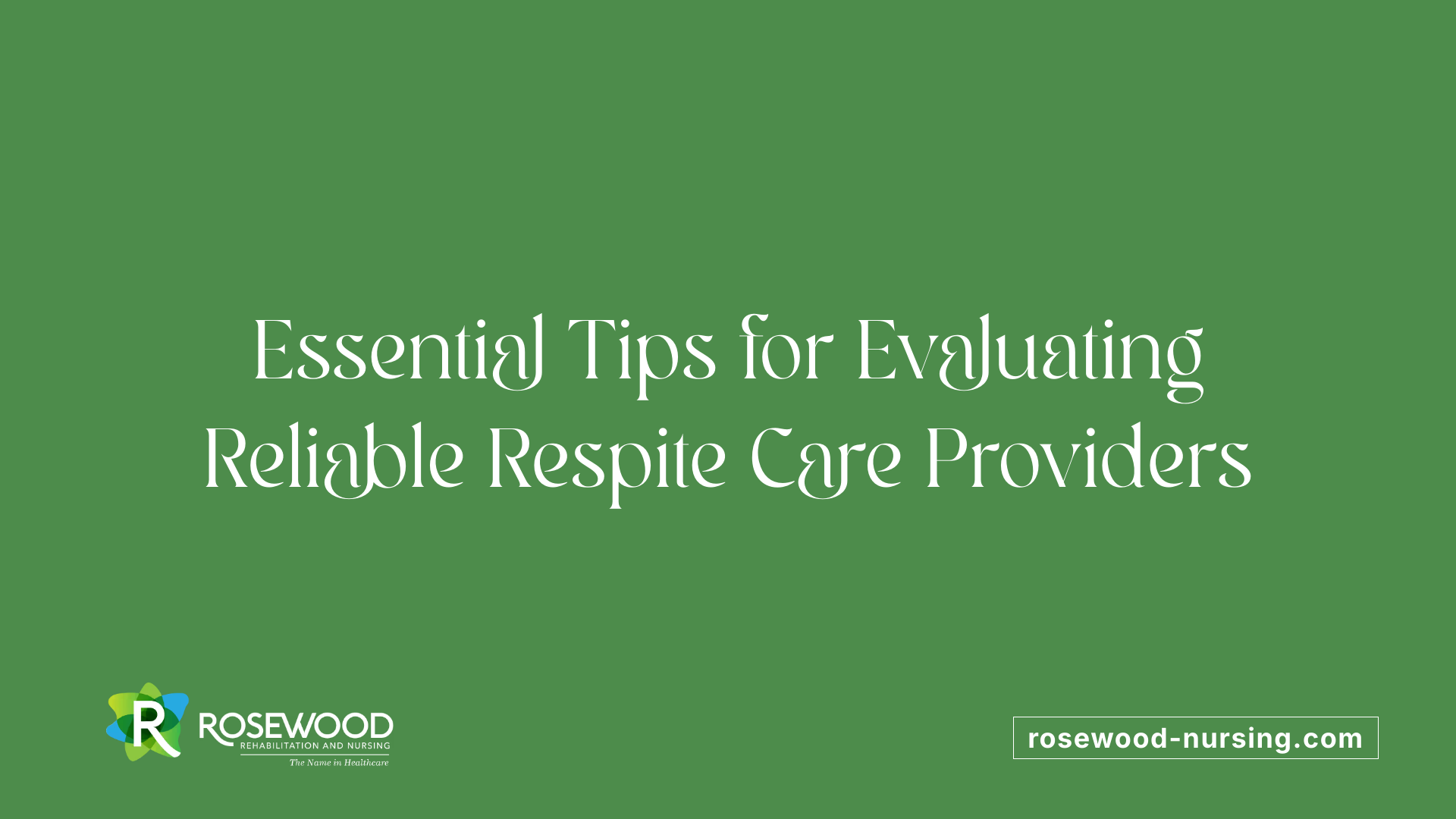 Essential Tips for Evaluating Reliable Respite Care Providers
