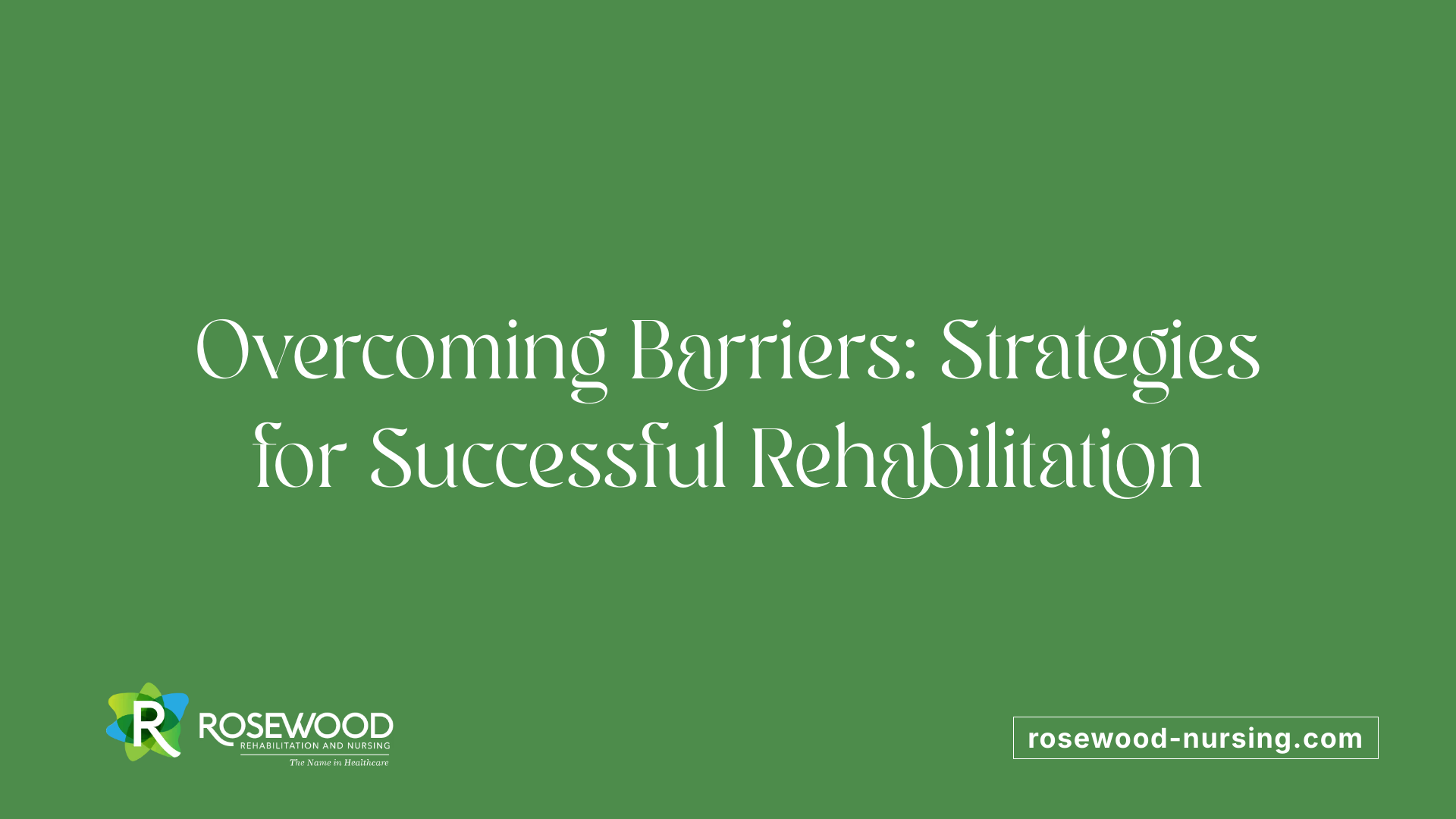 Overcoming Barriers: Strategies for Successful Rehabilitation