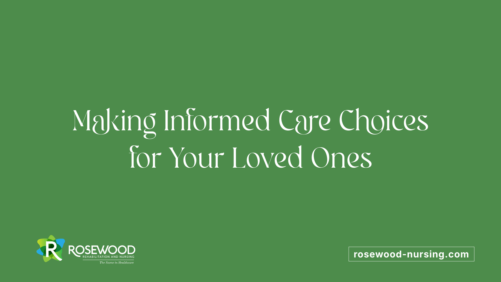 Making Informed Care Choices for Your Loved Ones
