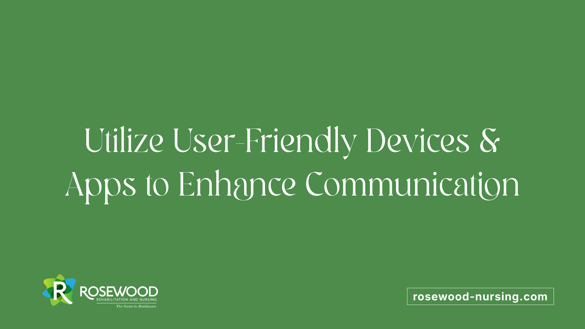 Utilize User-Friendly Devices &amp; Apps to Enhance Communication