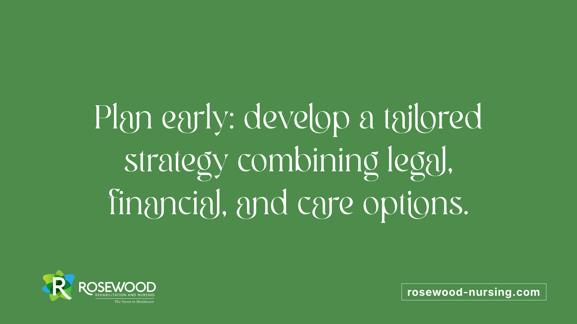 Plan early: develop a tailored strategy combining legal, financial, and care options.
