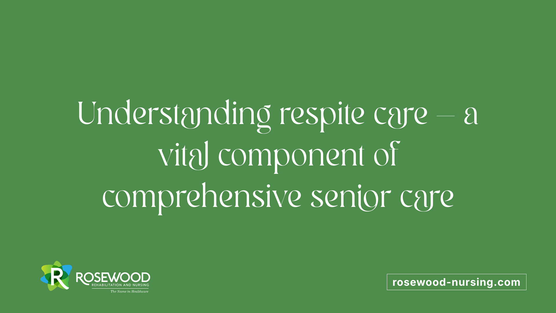 Understanding respite care — a vital component of comprehensive senior care