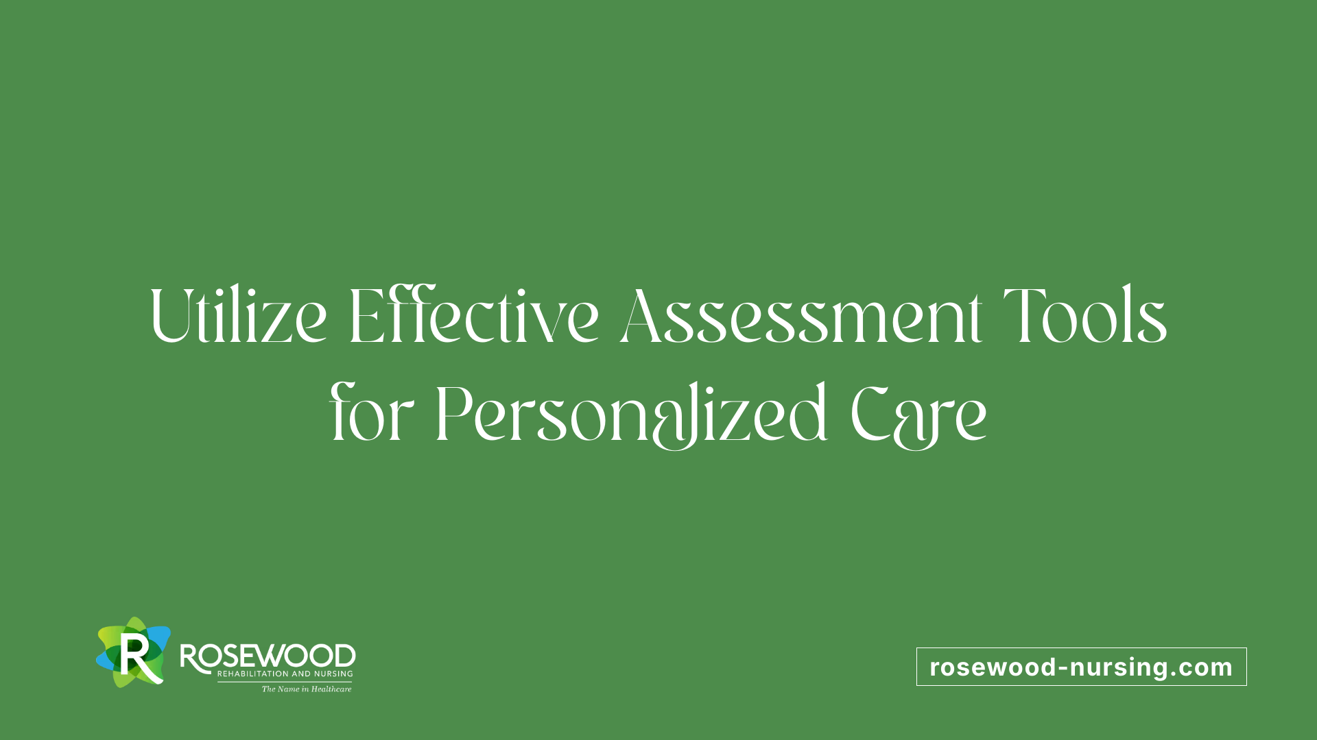 Utilize Effective Assessment Tools for Personalized Care
