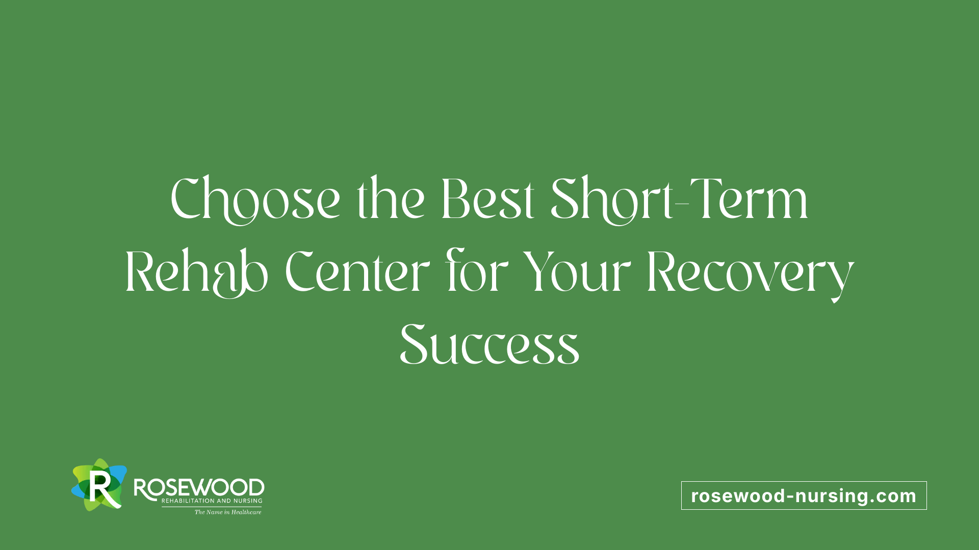 Choose the Best Short-Term Rehab Center for Your Recovery Success