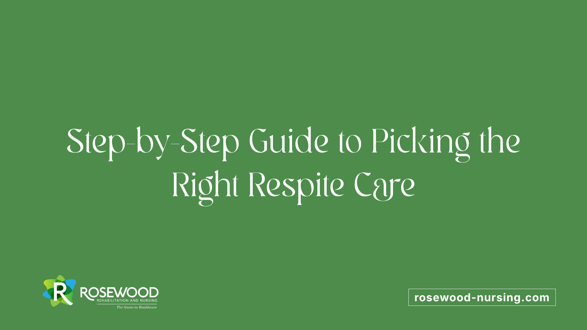 Step-by-Step Guide to Picking the Right Respite Care