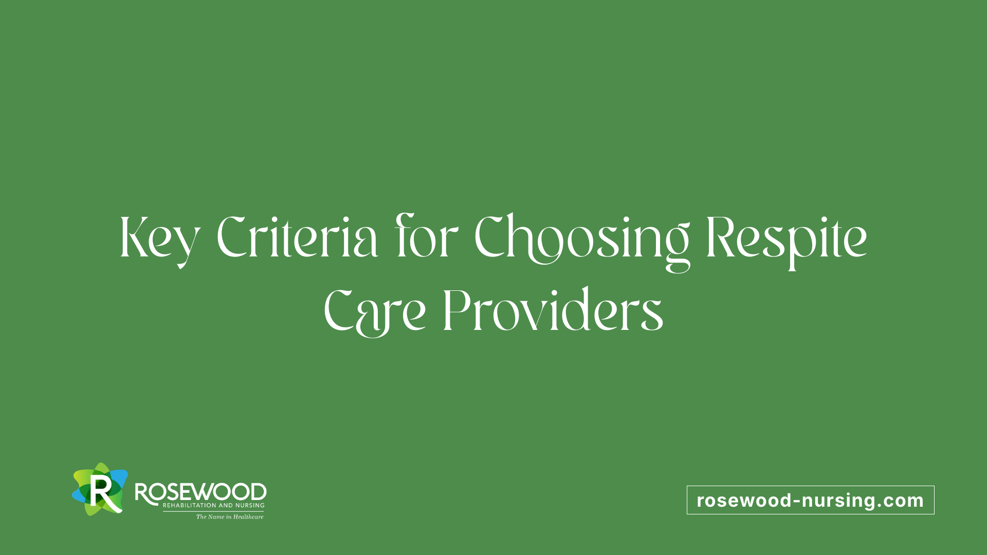 Key Criteria for Choosing Respite Care Providers