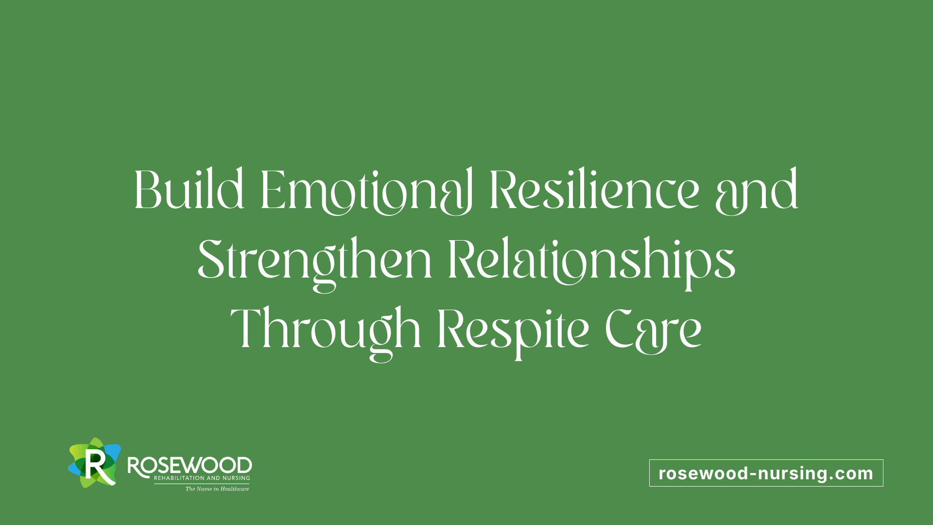 Build Emotional Resilience and Strengthen Relationships Through Respite Care