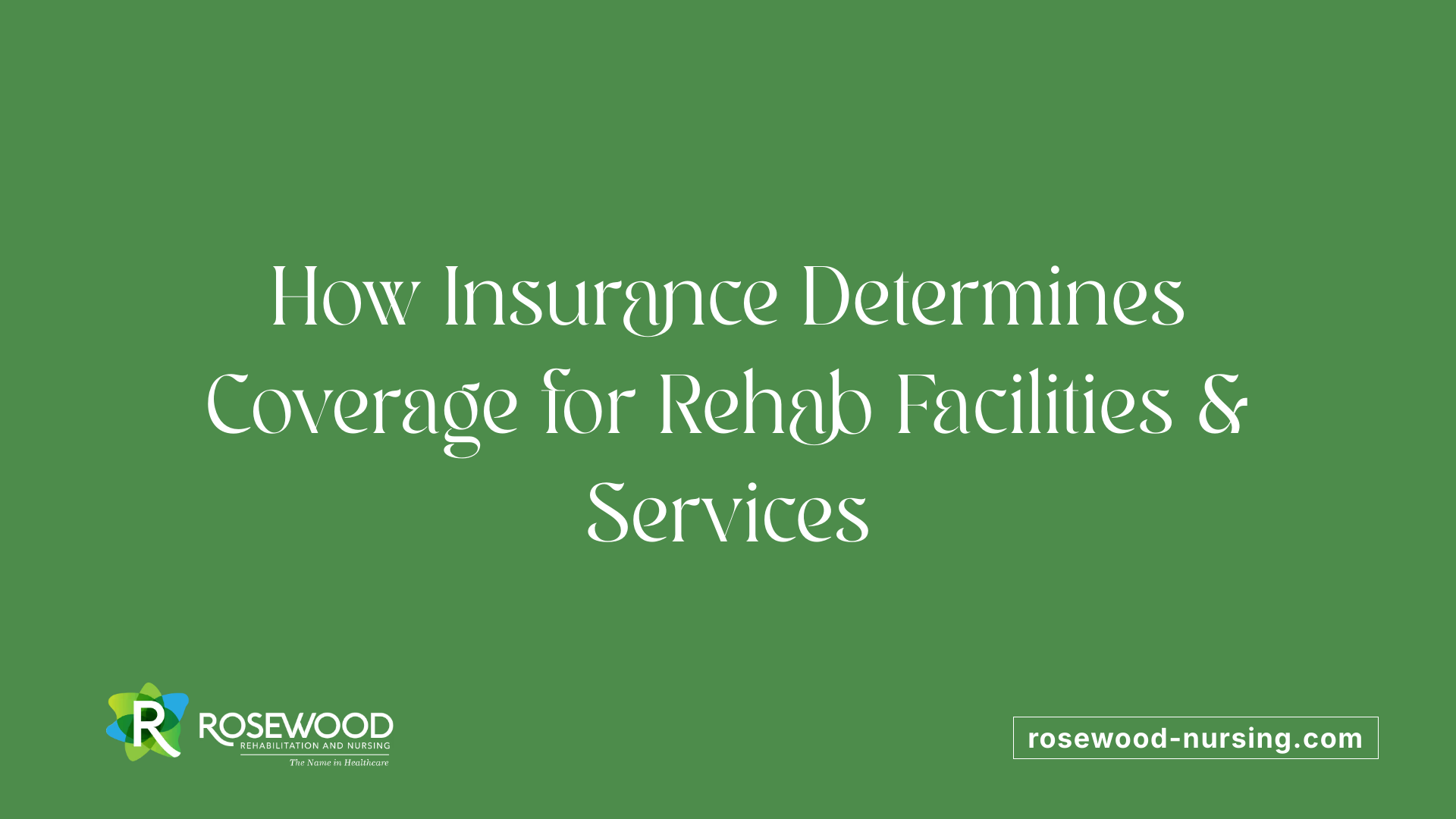 How Insurance Determines Coverage for Rehab Facilities &amp; Services