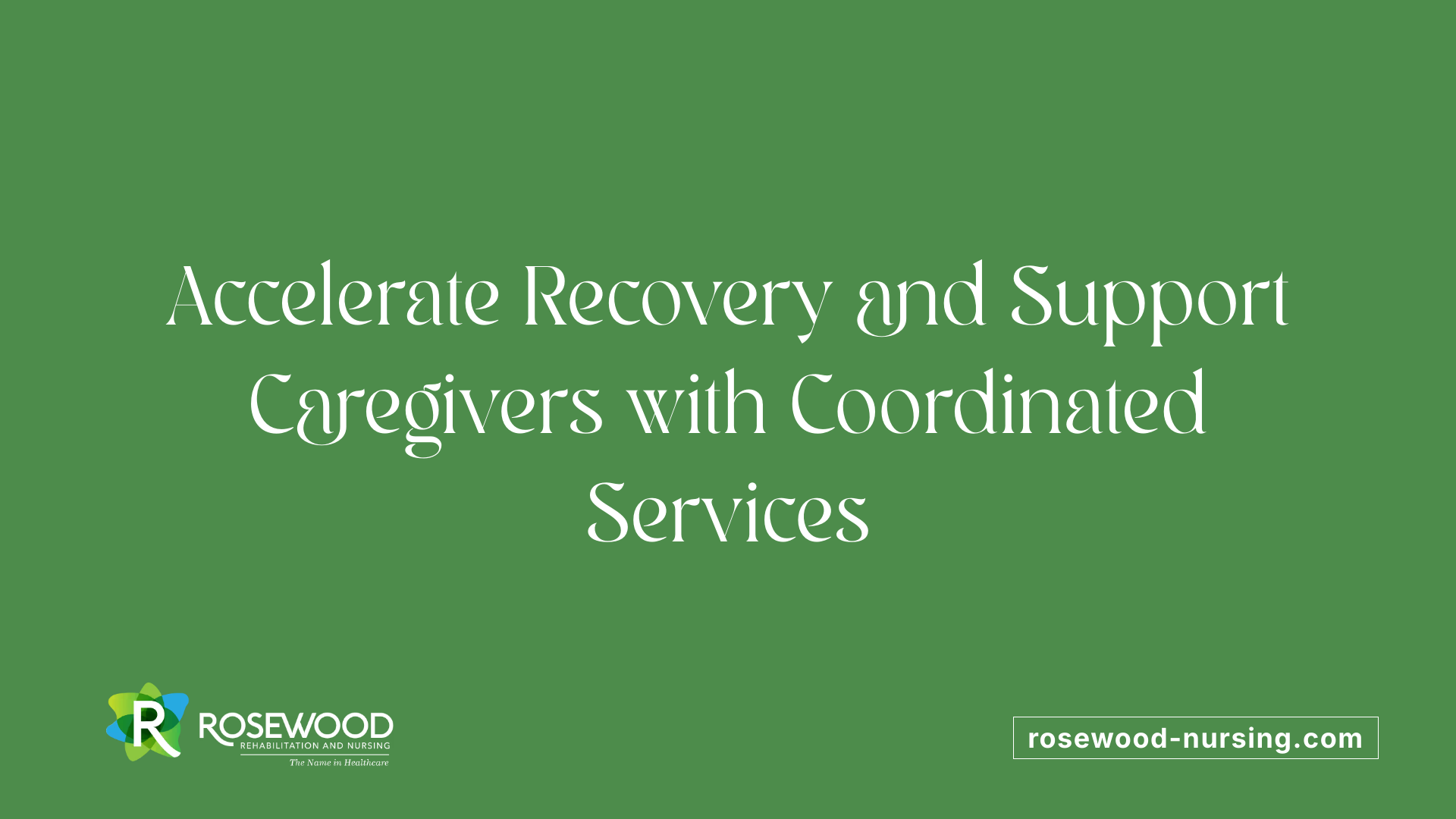 Accelerate Recovery and Support Caregivers with Coordinated Services