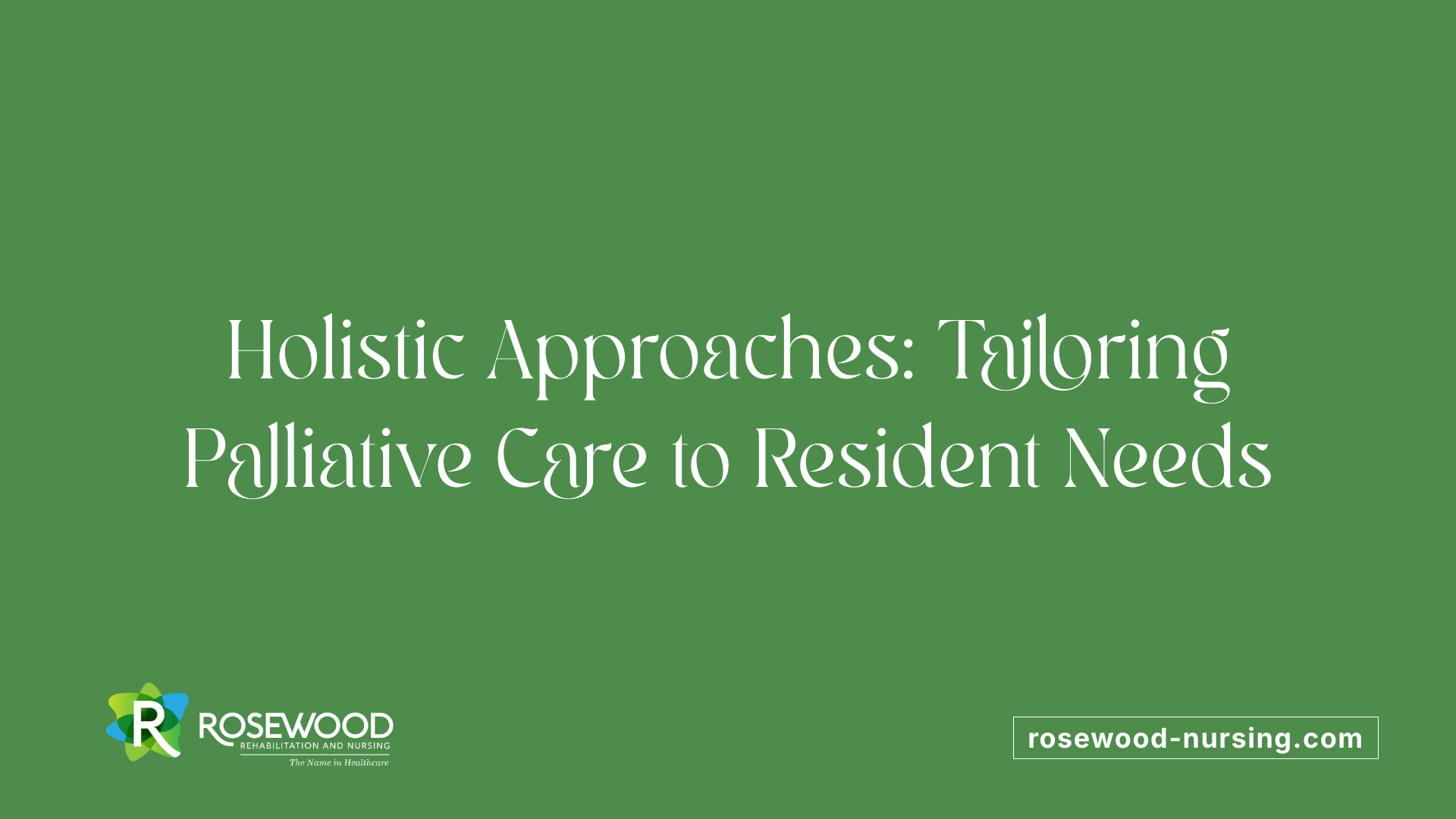 Holistic Approaches: Tailoring Palliative Care to Resident Needs