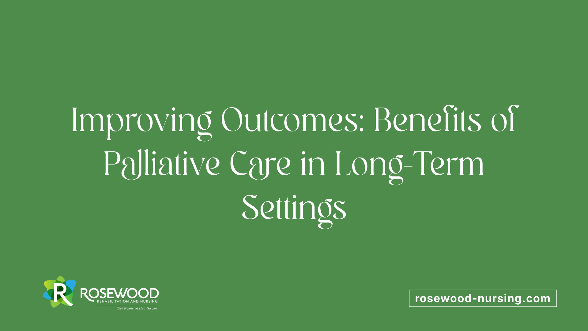 Improving Outcomes: Benefits of Palliative Care in Long-Term Settings