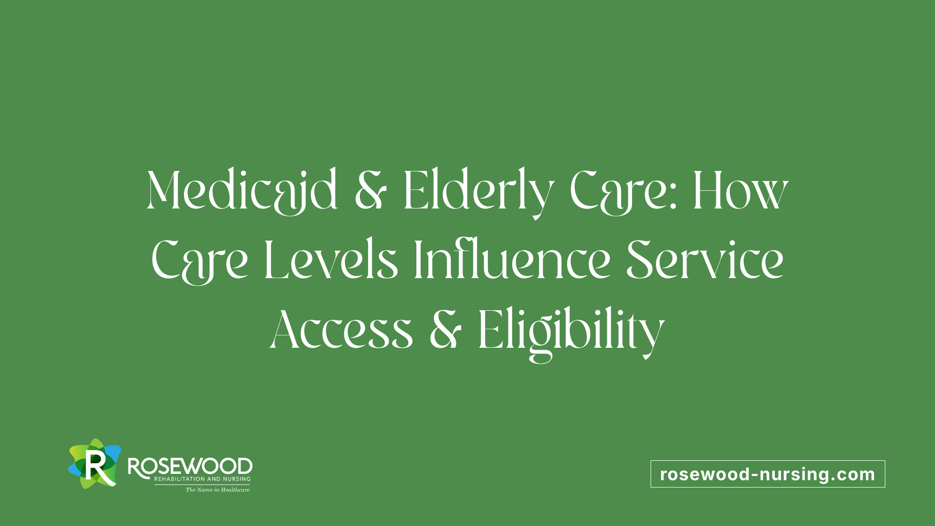 Medicaid &amp; Elderly Care: How Care Levels Influence Service Access &amp; Eligibility
