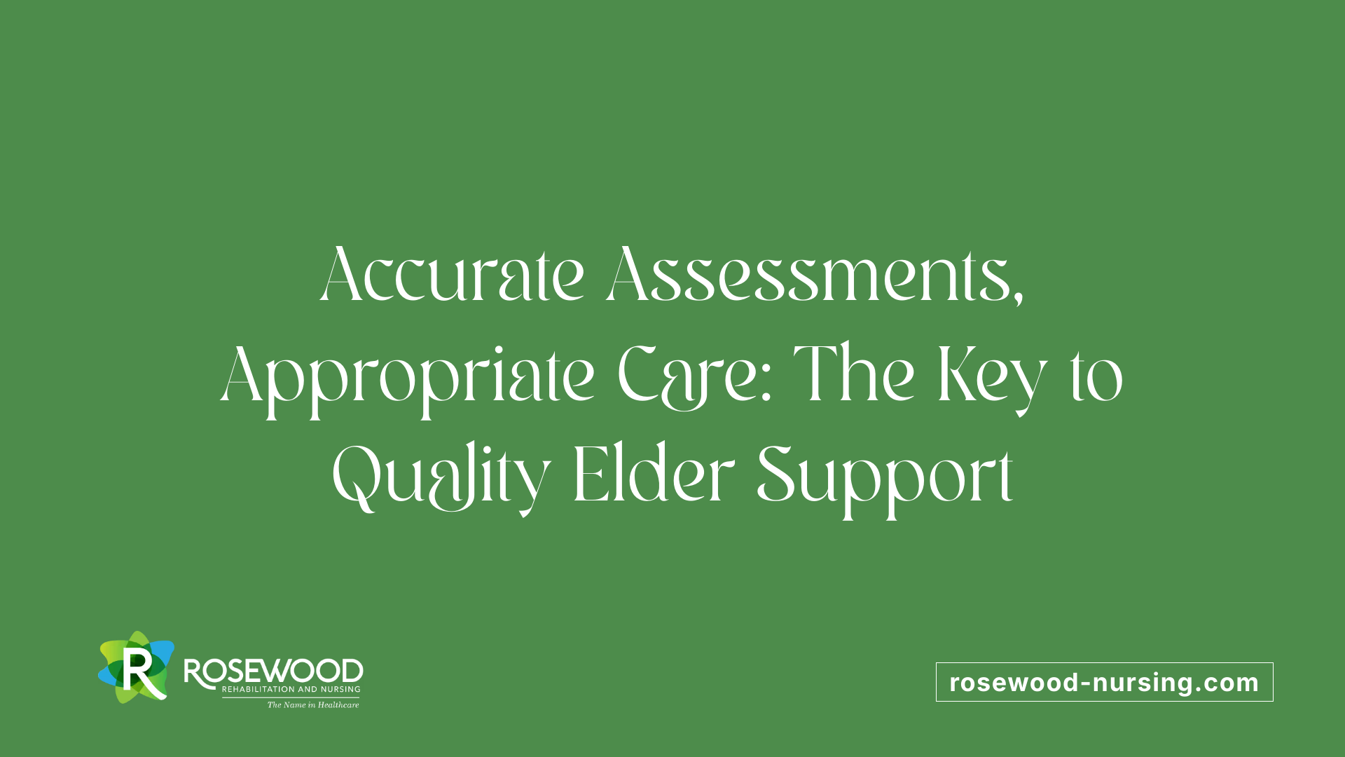 Accurate Assessments, Appropriate Care: The Key to Quality Elder Support