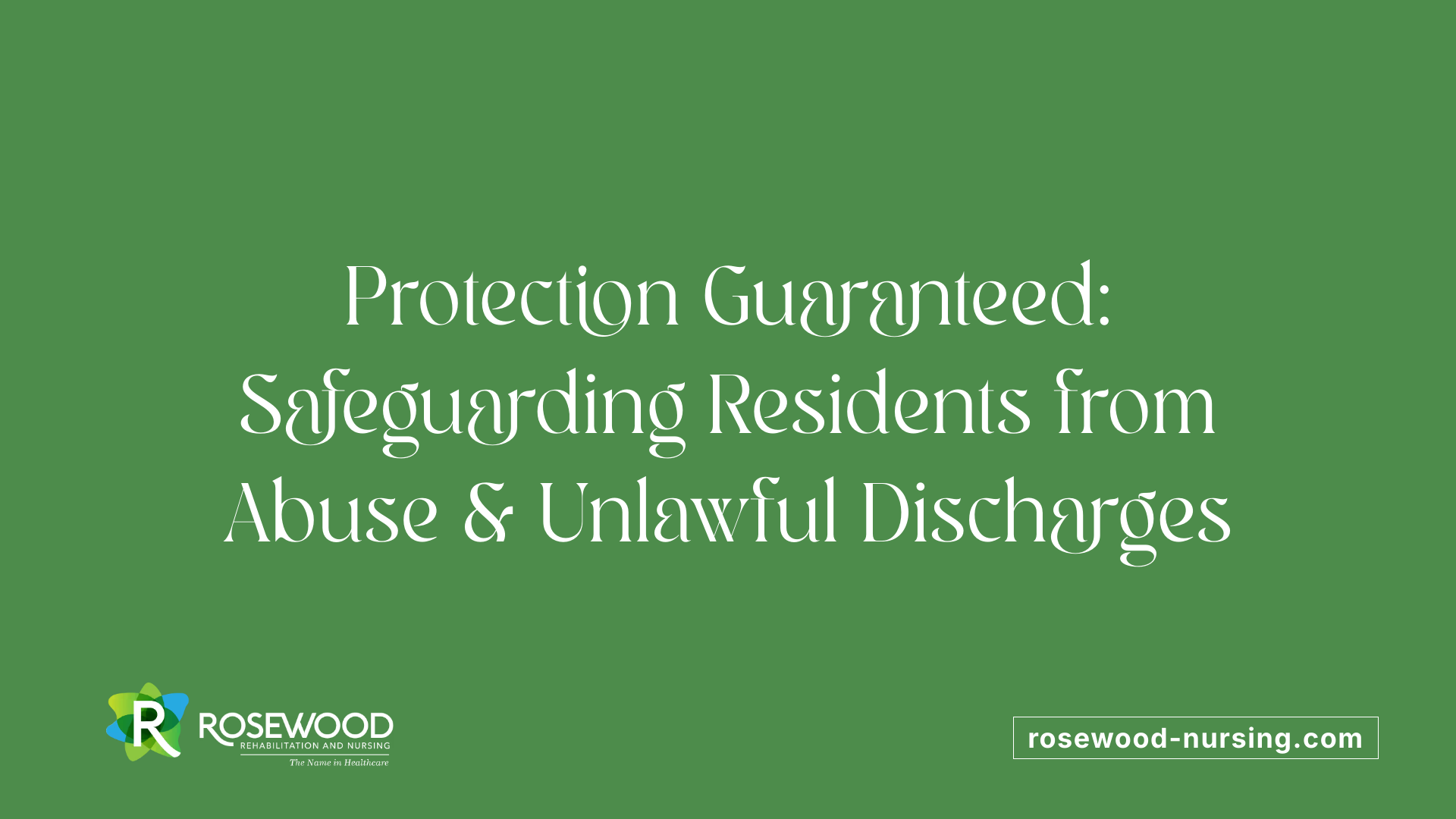 Protection Guaranteed: Safeguarding Residents from Abuse &amp; Unlawful Discharges