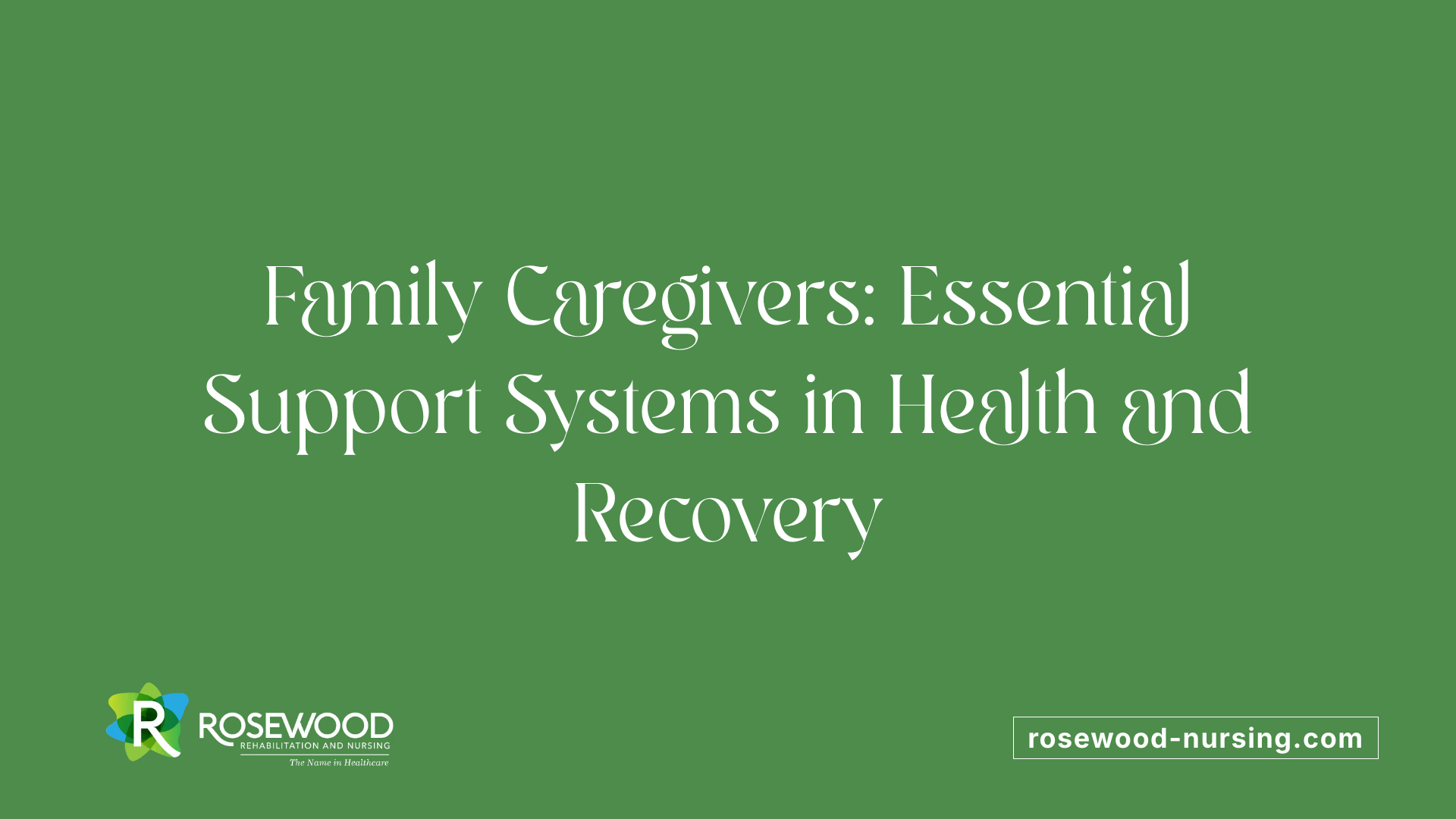 Family Caregivers: Essential Support Systems in Health and Recovery