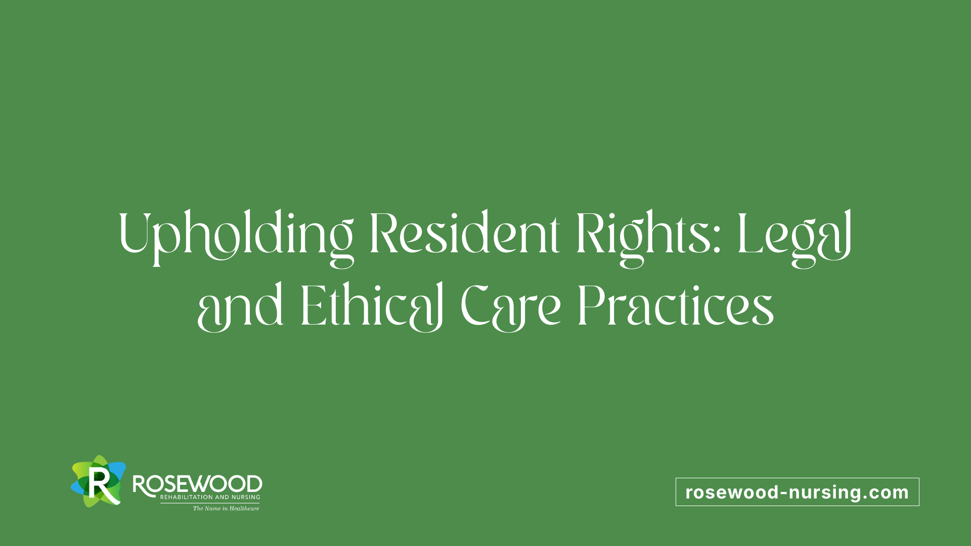 Upholding Resident Rights: Legal and Ethical Care Practices